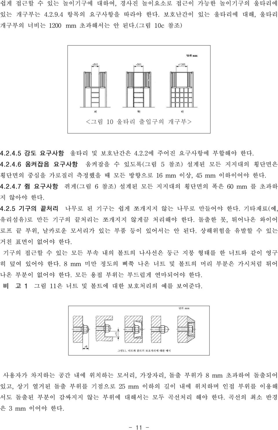 4.2.5 기구의 끝처리 나무로 된 기구는 쉽게 쪼개지지 않는 나무로 만들어야 한다. 기타재료(예, 유리섬유)로 만든 기구의 끝처리는 쪼개지지 않게끔 처리해야 한다. 돌출한 못, 튀어나온 와이어 로프 끝 부위, 날카로운 모서리가 있는 부품 등이 있어서는 안 된다. 상해위험을 유발할 수 있는 거친 표면이 없어야 한다.