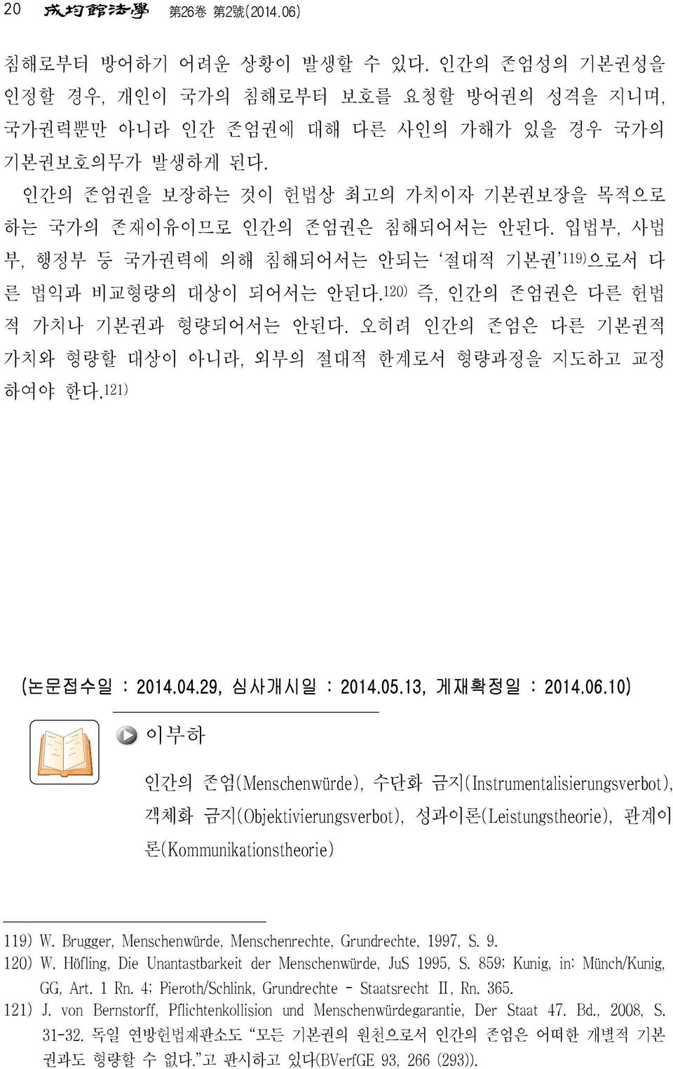 120) 즉, 인간의 존엄권은 다른 헌법 적 가치나 기본권과 형량되어서는 안된다. 오히려 인간의 존엄은 다른 기본권적 가치와 형량할 대상이 아니라, 외부의 절대적 한계로서 형량과정을 지도하고 교정 하여야 한다. 121) (논문접수일 : 2014.04.29, 심사개시일 : 2014.05.13, 게재확정일 : 2014.06.