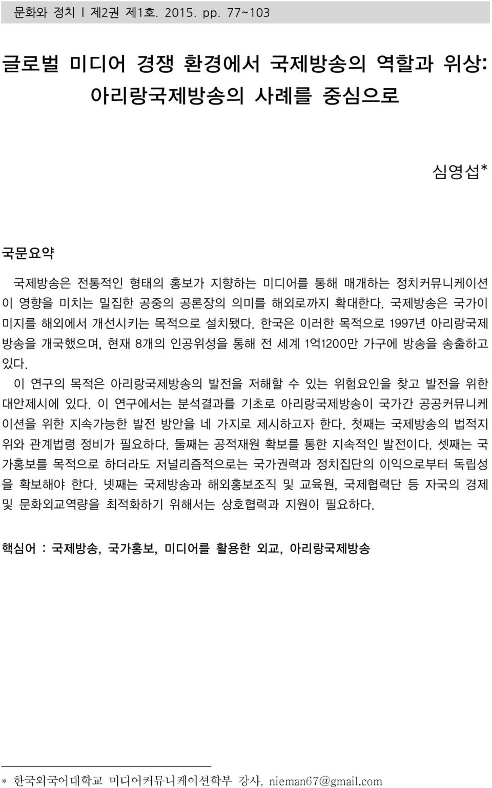 국제방송은국가이미지를해외에서개선시키는목적으로설치됐다. 한국은이러한목적으로 1997년아리랑국제방송을개국했으며, 현재 8개의인공위성을통해전세계 1억1200만가구에방송을송출하고있다. 이연구의목적은아리랑국제방송의발전을저해할수있는위험요인을찾고발전을위한대안제시에있다.