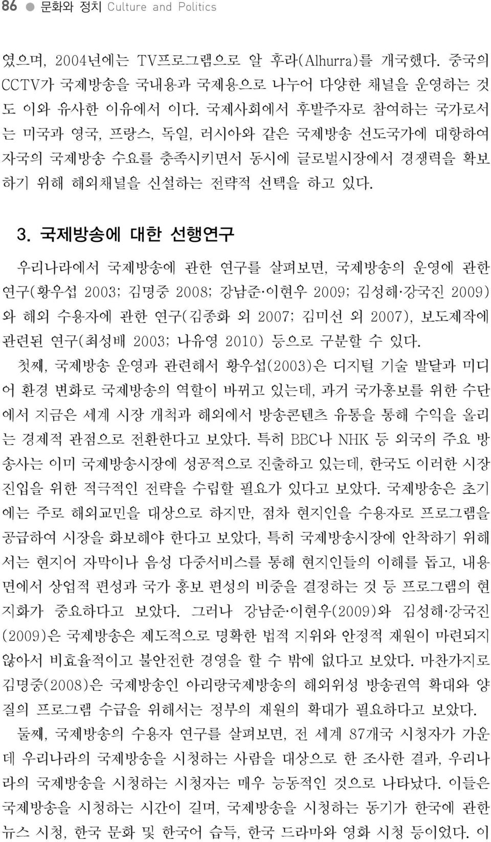 국제방송에대한선행연구우리나라에서국제방송에관한연구를살펴보면, 국제방송의운영에관한연구 ( 황우섭 2003; 김명중 2008; 강남준 이현우 2009; 김성해 강국진 2009) 와해외수용자에관한연구 ( 김종화외 2007; 김미선외 2007), 보도제작에관련된연구 ( 최성배 2003; 나유영 2010) 등으로구분할수있다.