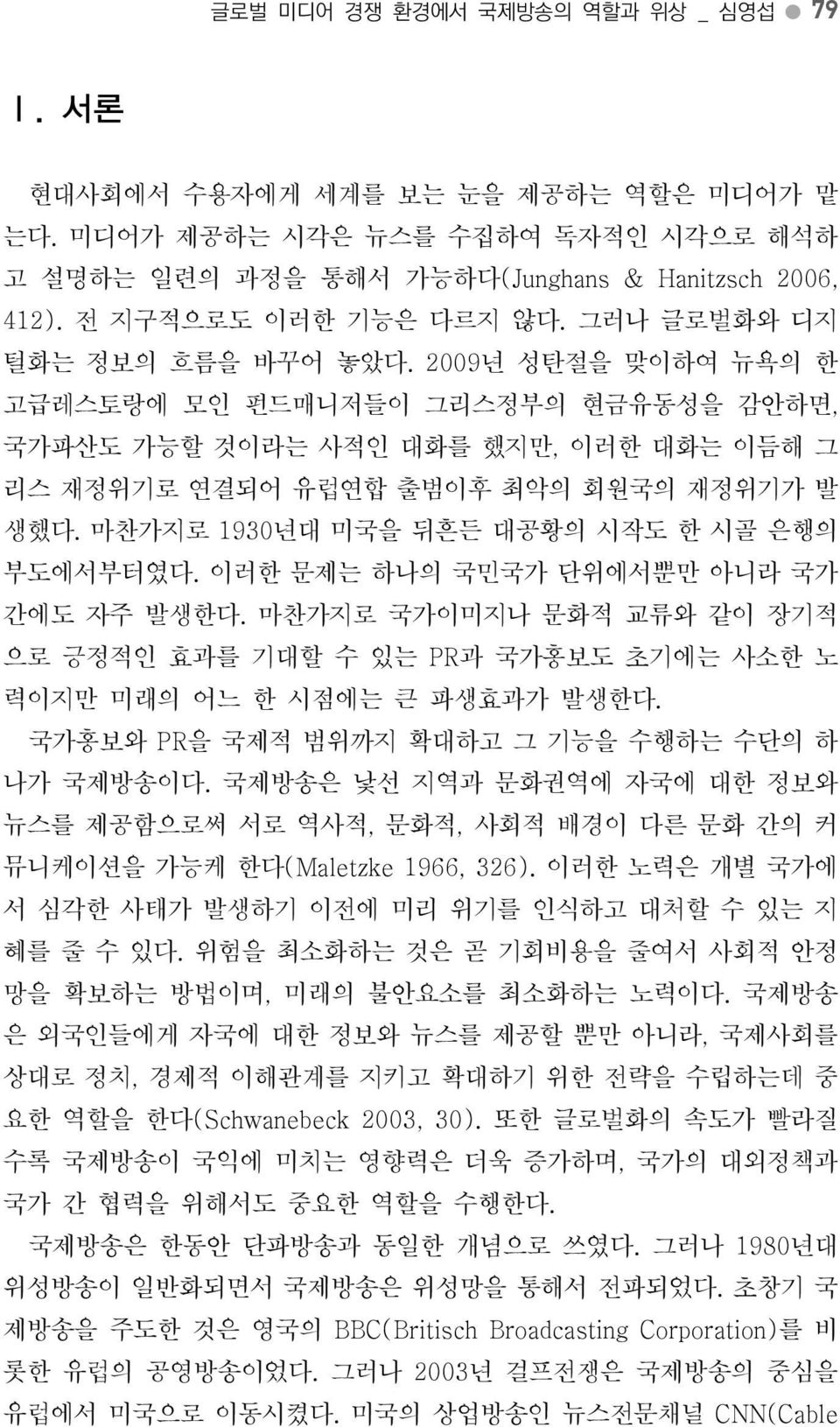 마찬가지로국가이미지나문화적교류와같이장기적으로긍정적인효과를기대할수있는 PR과국가홍보도초기에는사소한노력이지만미래의어느한시점에는큰파생효과가발생한다. 국가홍보와 PR을국제적범위까지확대하고그기능을수행하는수단의하나가국제방송이다.