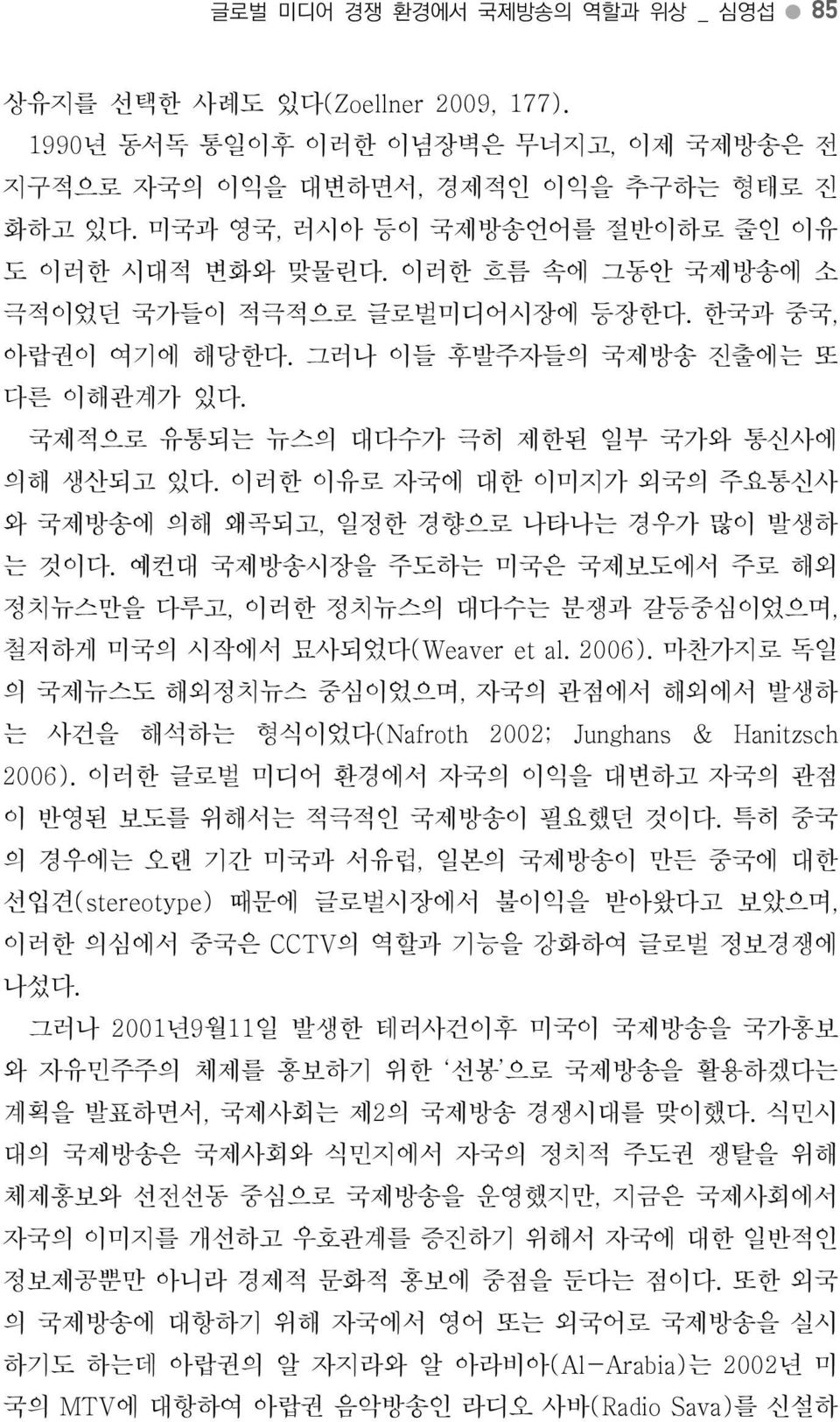 예컨대국제방송시장을주도하는미국은국제보도에서주로해외정치뉴스만을다루고, 이러한정치뉴스의대다수는분쟁과갈등중심이었으며, 철저하게미국의시작에서묘사되었다 (Weaver et al. 2006). 마찬가지로독일의국제뉴스도해외정치뉴스중심이었으며, 자국의관점에서해외에서발생하는사건을해석하는형식이었다 (Nafroth 2002; Junghans & Hanitzsch 2006).