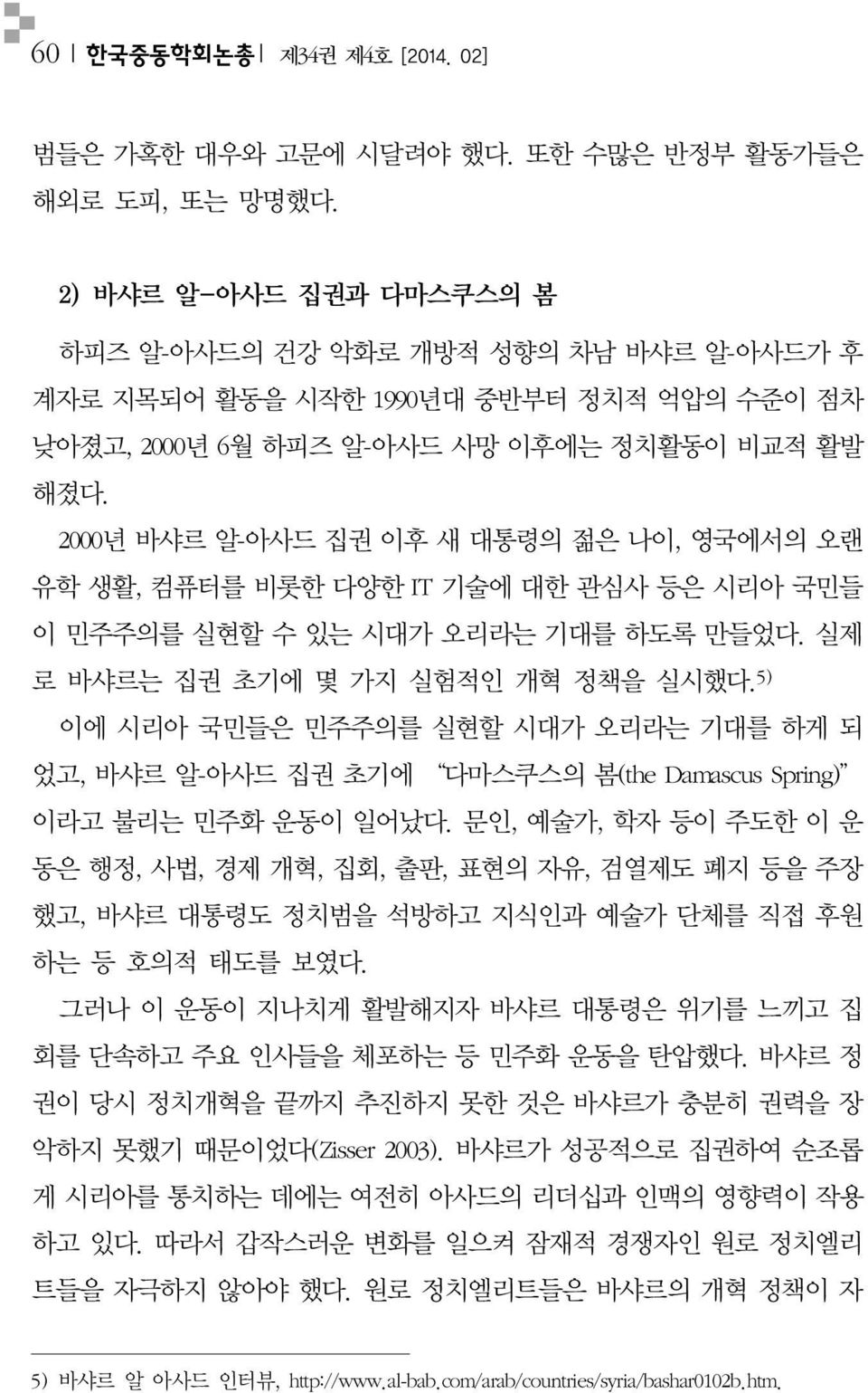 2000 년바샤르알- 아사드집권이후새대통령의젊은나이, 영국에서의오랜유학생활, 컴퓨터를비롯한다양한 IT 기술에대한관심사등은시리아국민들이민주주의를실현할수있는시대가오리라는기대를하도록만들었다. 실제로바샤르는집권초기에몇가지실험적인개혁정책을실시했다.