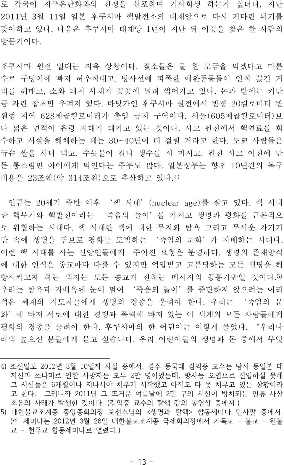 사고원전에서핵연료를회수하고시설을해체하는데는 30~40년이더걸릴거라고한다. 도쿄사람들은규슈쌀을사다먹고, 수돗물이겁나생수를사마시고, 원전사고이전에만든통조림만아이에게먹인다는주부도많다. 일본정부는향후 10년간의복구비용을 23조엔 ( 약 314조원 ) 으로추산하고있다. 4) 인류는 20세기중반이후 핵시대 (nuclear age) 를살고있다.