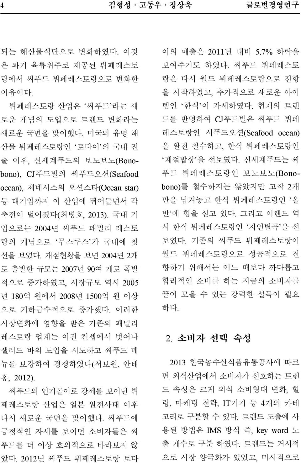 개점현황을보면 2004년 2개로출발한규모는 2007년 90여개로폭발적으로증가하였고, 시장규모역시 2005 년 180억원에서 2008년 1500억원이상으로기하급수적으로증가했다. 이러한시장변화에영향을받은기존의패밀리레스토랑업계는이전컨셉에서벗어나샐러드바의도입을시도하고씨푸드메뉴를보강하여경쟁하였다 ( 서보원, 안태홍, 2012).