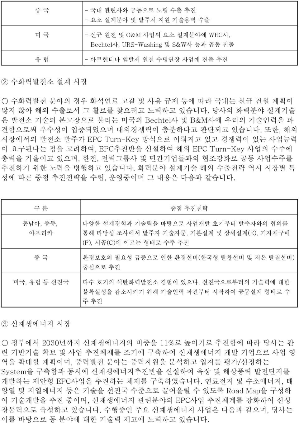 또한, 해외 시장에서의 발전소 발주가 EPC Turn-Key 방식으로 이뤄지고 있고 경쟁력이 있는 사업능력 이 요구된다는 점을 고려하여, EPC추진반을 신설하여 해외 EPC Turn-Key 사업의 수주에 총력을 기울이고 있으며, 한전, 전력그룹사 및 민간기업들과의 협조강화로 공동 사업수주를 추진하기 위한 노력을 병행하고 있습니다.