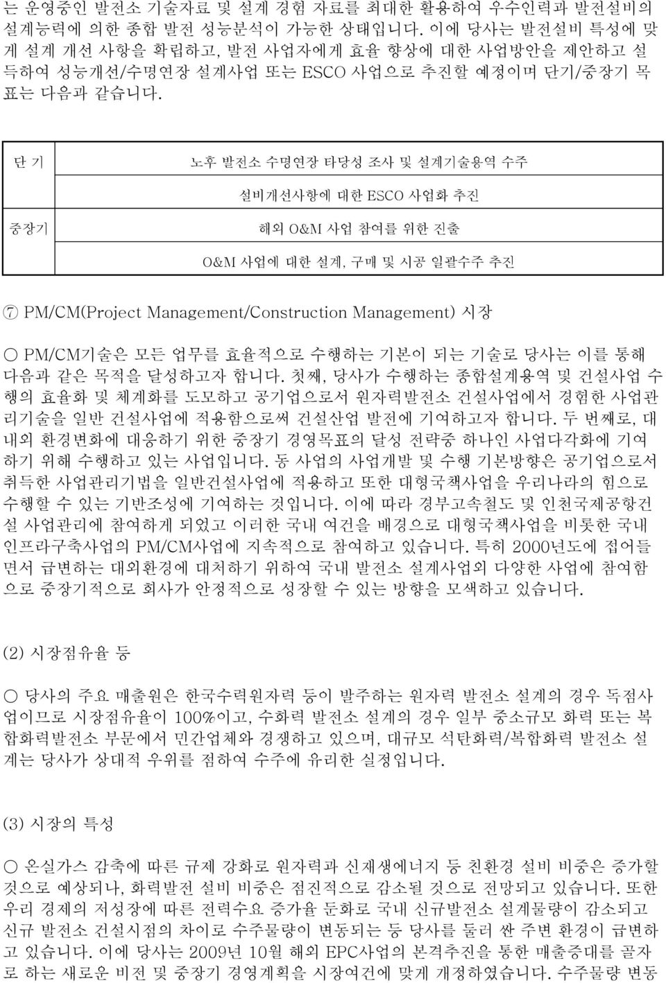 단 기 노후 발전소 수명연장 타당성 조사 및 설계기술용역 수주 설비개선사항에 대한 ESCO 사업화 추진 중장기 해외 O&M 사업 참여를 위한 진출 O&M 사업에 대한 설계, 구매 및 시공 일괄수주 추진 7 PM/CM(Project Management/Construction Management) 시장 PM/CM기술은 모든 업무를 효율적으로 수행하는 기본이