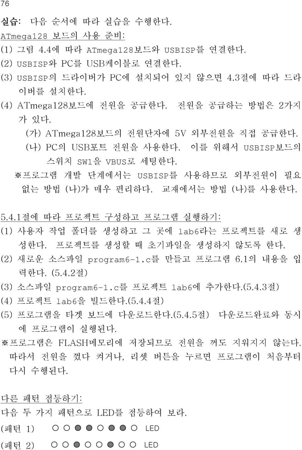 프로그램 개발 단계에서는 USBISP를 사용하므로 외부전원이 필요 없는 방법 (나)가 매우 편리하다. 교재에서는 방법 (나)를 사용한다. 5.4.1절에 따라 프로젝트 구성하고 프로그램 실행하기: (1) 사용자 작업 폴더를 생성하고 그 곳에 lab6라는 프로젝트를 새로 생 성한다. 프로젝트를 생성할 때 초기파일을 생성하지 않도록 한다.