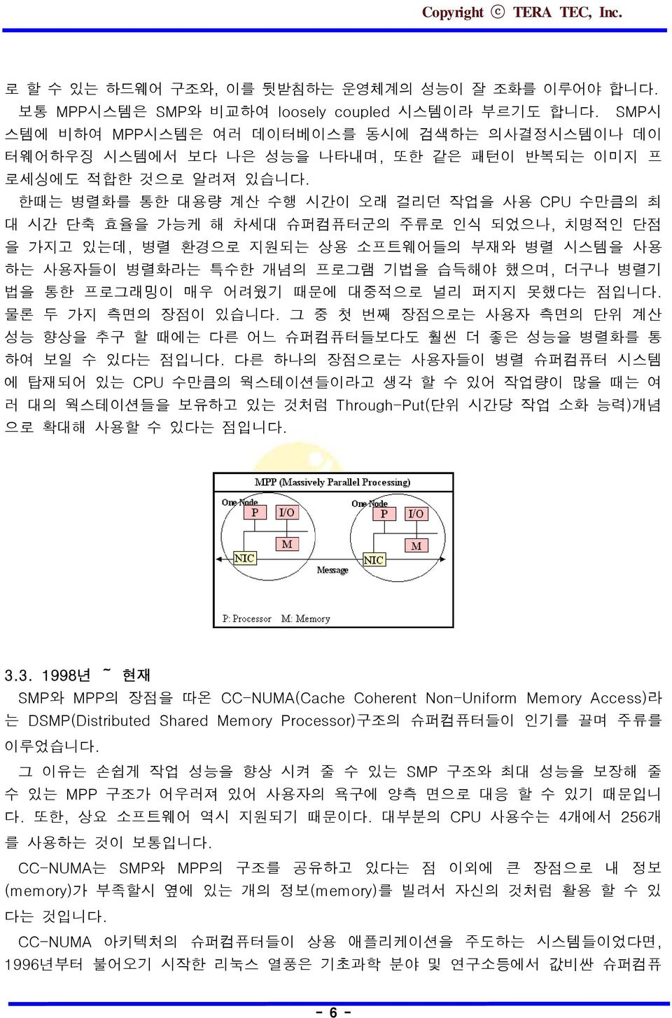 한때는 병렬화를 통한 대용량 계산 수행 시간이 오래 걸리던 작업을 사용 CPU 수만큼의 최 대 시간 단축 효율을 가능케 해 차세대 슈퍼컴퓨터군의 주류로 인식 되었으나, 치명적인 단점 을 가지고 있는데, 병렬 환경으로 지원되는 상용 소프트웨어들의 부재와 병렬 시스템을 사용 하는 사용자들이 병렬화라는 특수한 개념의 프로그램 기법을 습득해야 했으며, 더구나