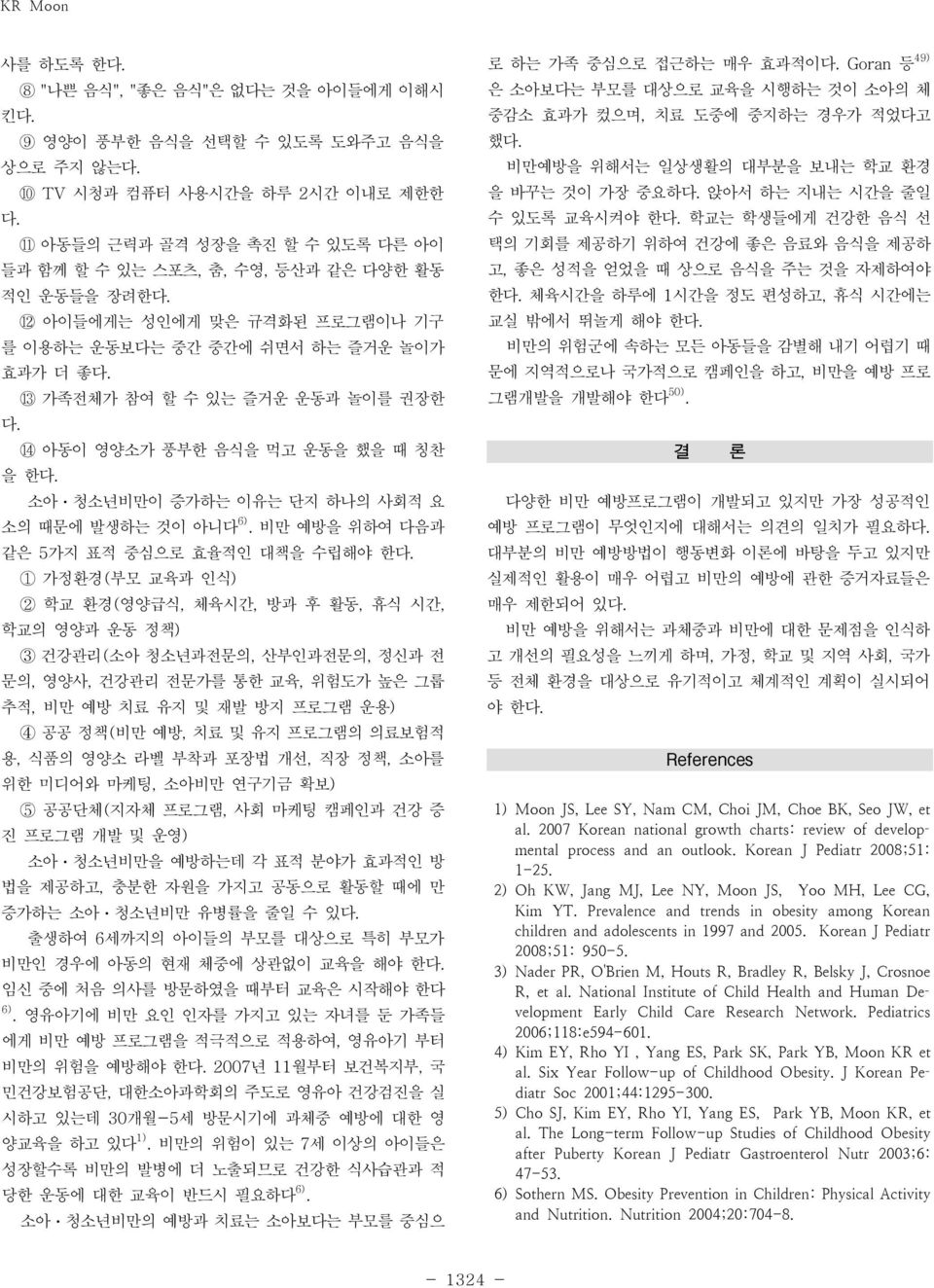 13 가족전체가 참여 할 수 있는 즐거운 운동과 놀이를 권장한 다. 14 아동이 영양소가 풍부한 음식을 먹고 운동을 했을 때 칭찬 을 한다. 소아ㆍ청소년비만이 증가하는 이유는 단지 하나의 사회적 요 소의 때문에 발생하는 것이 아니다 6). 비만 예방을 위하여 다음과 같은 5가지 표적 중심으로 효율적인 대책을 수립해야 한다.