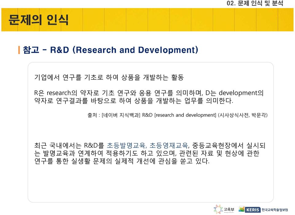 출처 : [네이버 지식백과] R&D [research and development] (시사상식사전, 박문각) 최근 국내에서는 R&D를