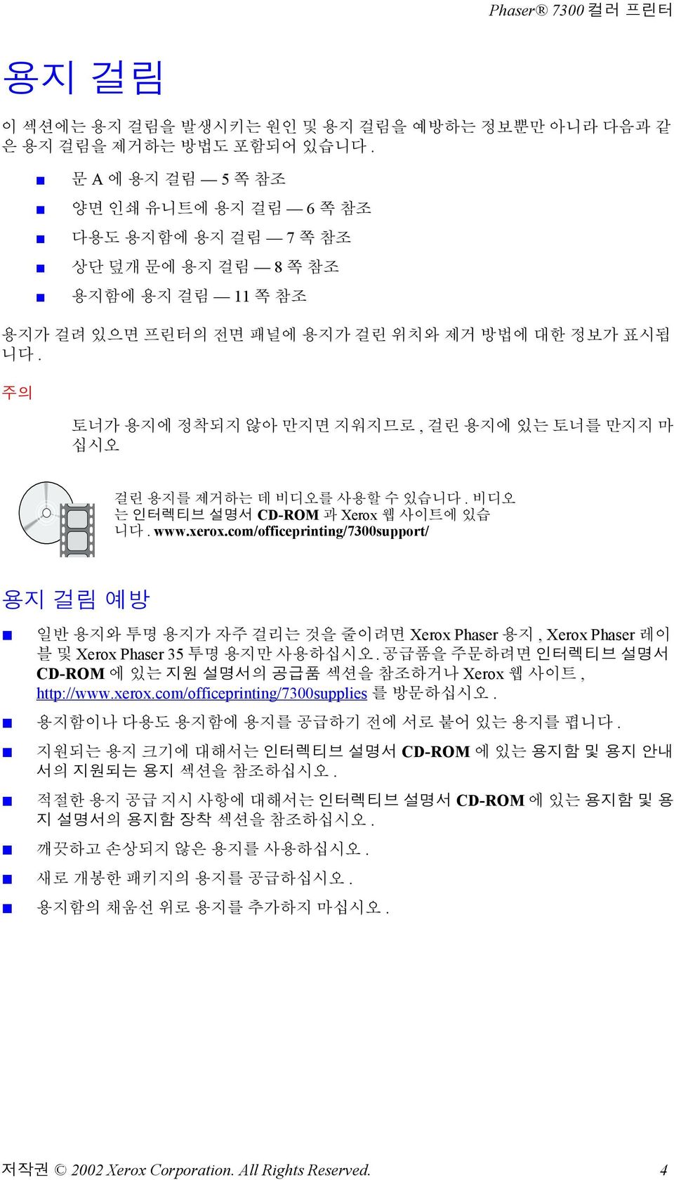 주의 토너가 용지에 정착되지 않아 만지면 지워지므로, 걸린 용지에 있는 토너를 만지지 마 십시오 걸린 용지를 제거하는 데 비디오를 사용할 수 있습니다. 비디오 는 인터렉티브 설명서 CD-ROM 과 Xerox 웹 사이트에 있습 니다. www.xerox.