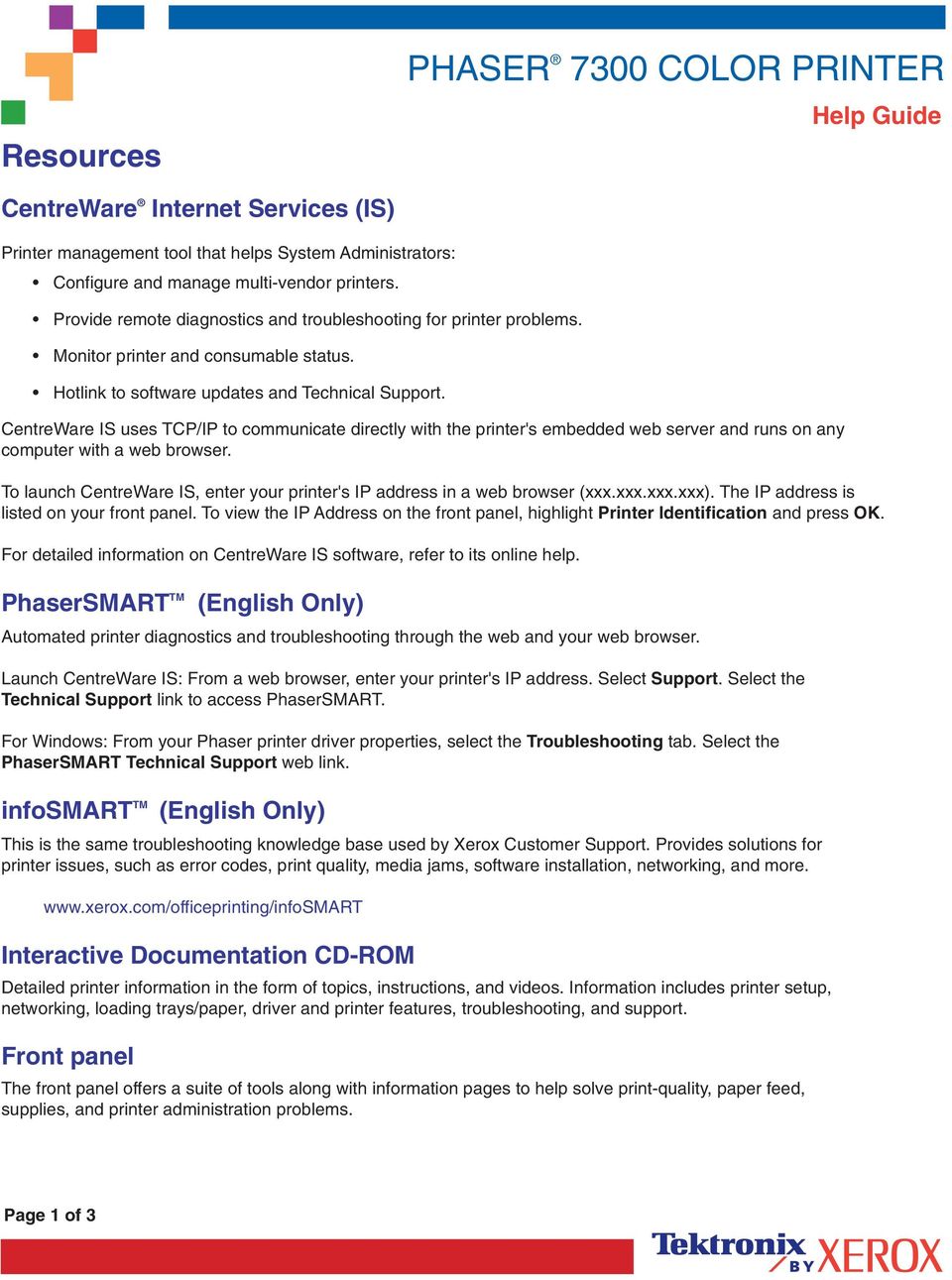 CentreWare IS uses TCP/IP to communicate directly with the printer's embedded web server and runs on any computer with a web browser.