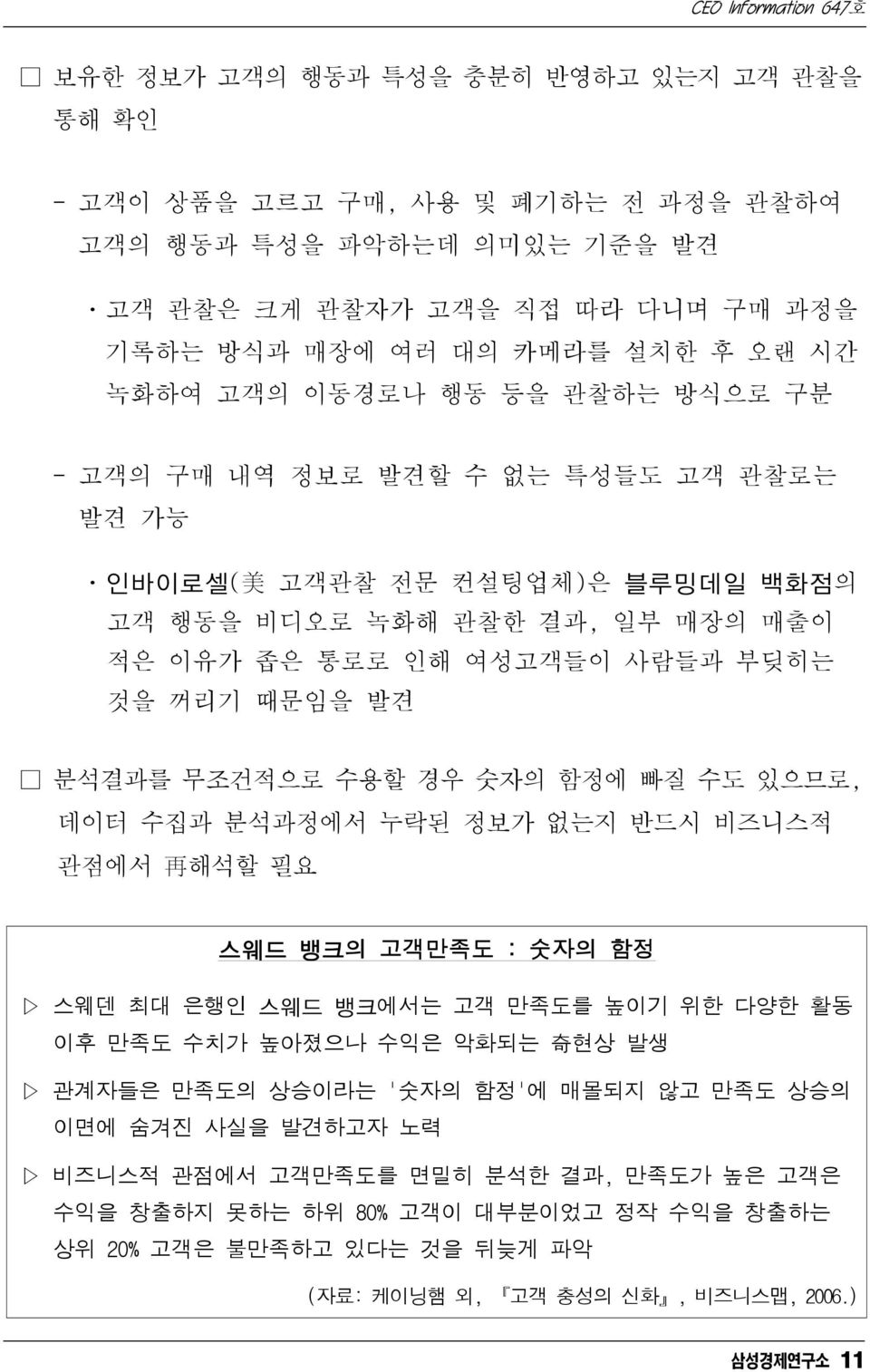 무조건적으로 수용할 경우 숫자의 함정에 빠질 수도 있으므로, 데이터 수집과 분석과정에서 누락된 정보가 없는지 반드시 비즈니스적 관점에서 再 해석할 필요 스웨드 뱅크의 고객만족도 : 숫자의 함정 스웨덴 최대 은행인 스웨드 뱅크에서는 고객 만족도를 높이기 위한 다양한 활동 이후 만족도 수치가 높아졌으나 수익은 악화되는 奇 현상 발생 관계자들은 만족도의