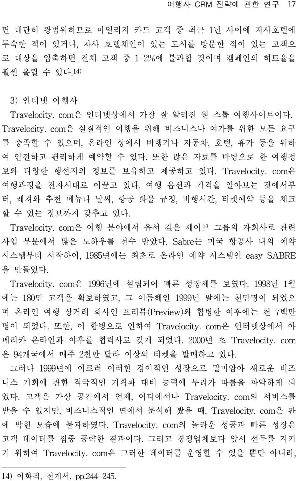 Travelocity. com은 여행과정을 전자시대로 이끌고 있다. 여행 옵션과 가격을 알아보는 것에서부 터, 레져와 추천 메뉴나 날씨, 항공 화물 규정, 비행시간, 티켓예약 등을 체크 할 수 있는 정보까지 갖추고 있다. Travelocity. com은 여행 분야에서 유서 깊은 세이브 그룹의 자회사로 관련 사업 부문에서 많은 노하우를 전수 받았다.