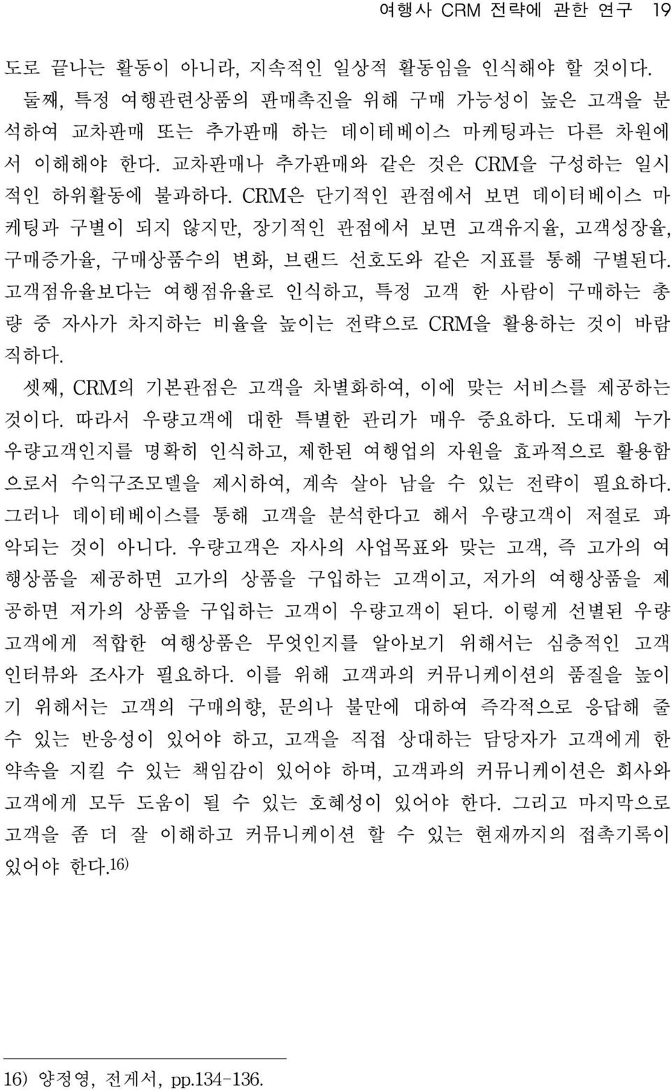 셋째, CRM의 기본관점은 고객을 차별화하여, 이에 맞는 서비스를 제공하는 것이다. 따라서 우량고객에 대한 특별한 관리가 매우 중요하다. 도대체 누가 우량고객인지를 명확히 인식하고, 제한된 여행업의 자원을 효과적으로 활용함 으로서 수익구조모델을 제시하여, 계속 살아 남을 수 있는 전략이 필요하다.