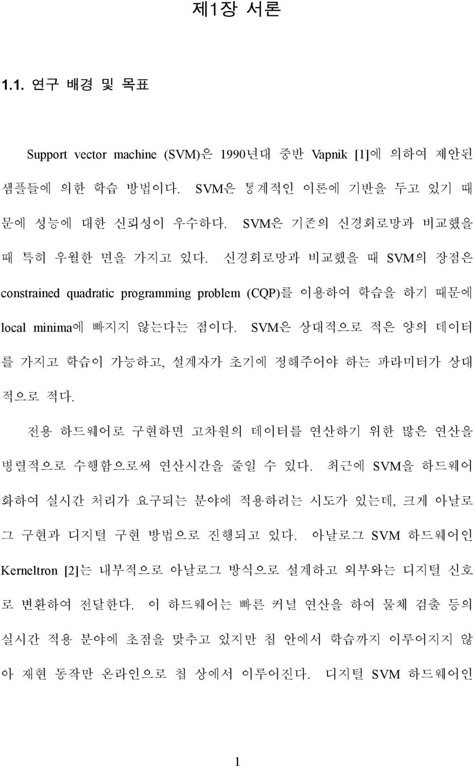 SVM은 상대적으로 적은 양의 데이터 를 가지고 학습이 가능하고, 설계자가 초기에 정해주어야 하는 파라미터가 상대 적으로 적다. 전용 하드웨어로 구현하면 고차원의 데이터를 연산하기 위한 많은 연산을 병렬적으로 수행함으로써 연산시간을 줄일 수 있다.