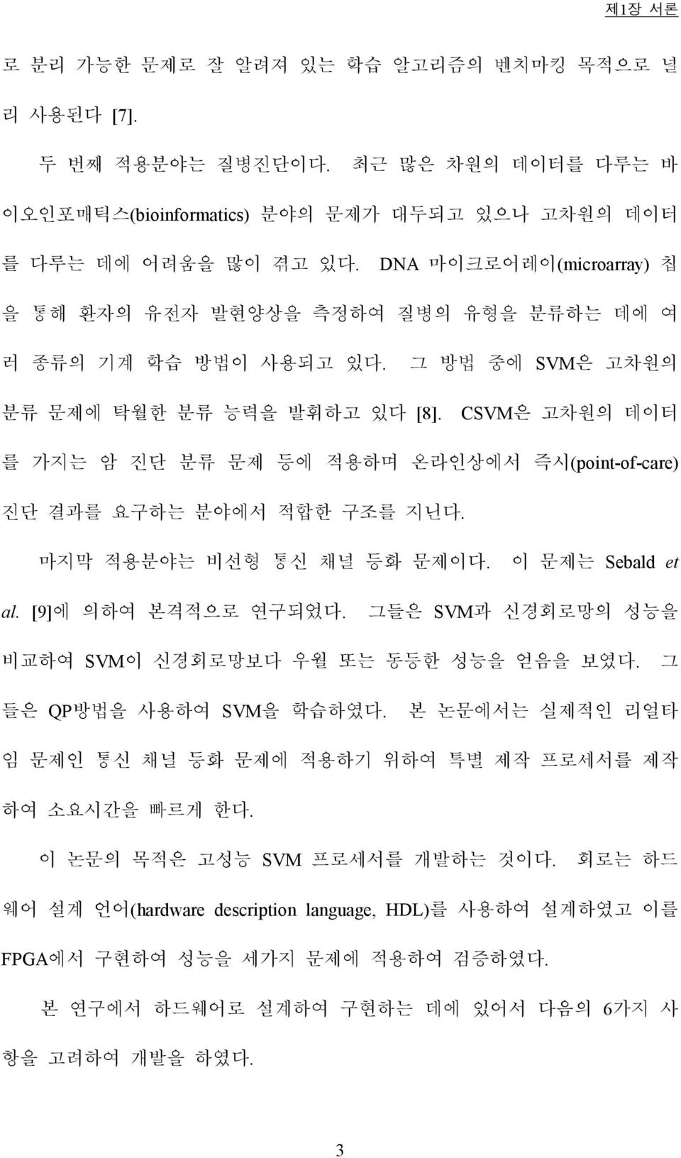 CSVM은 고차원의 데이터 를 가지는 암 진단 분류 문제 등에 적용하며 온라인상에서 즉시(pont-of-care) 진단 결과를 요구하는 분야에서 적합한 구조를 지닌다. 마지막 적용분야는 비선형 통신 채널 등화 문제이다. 이 문제는 Sebald et al. [9]에 의하여 본격적으로 연구되었다.