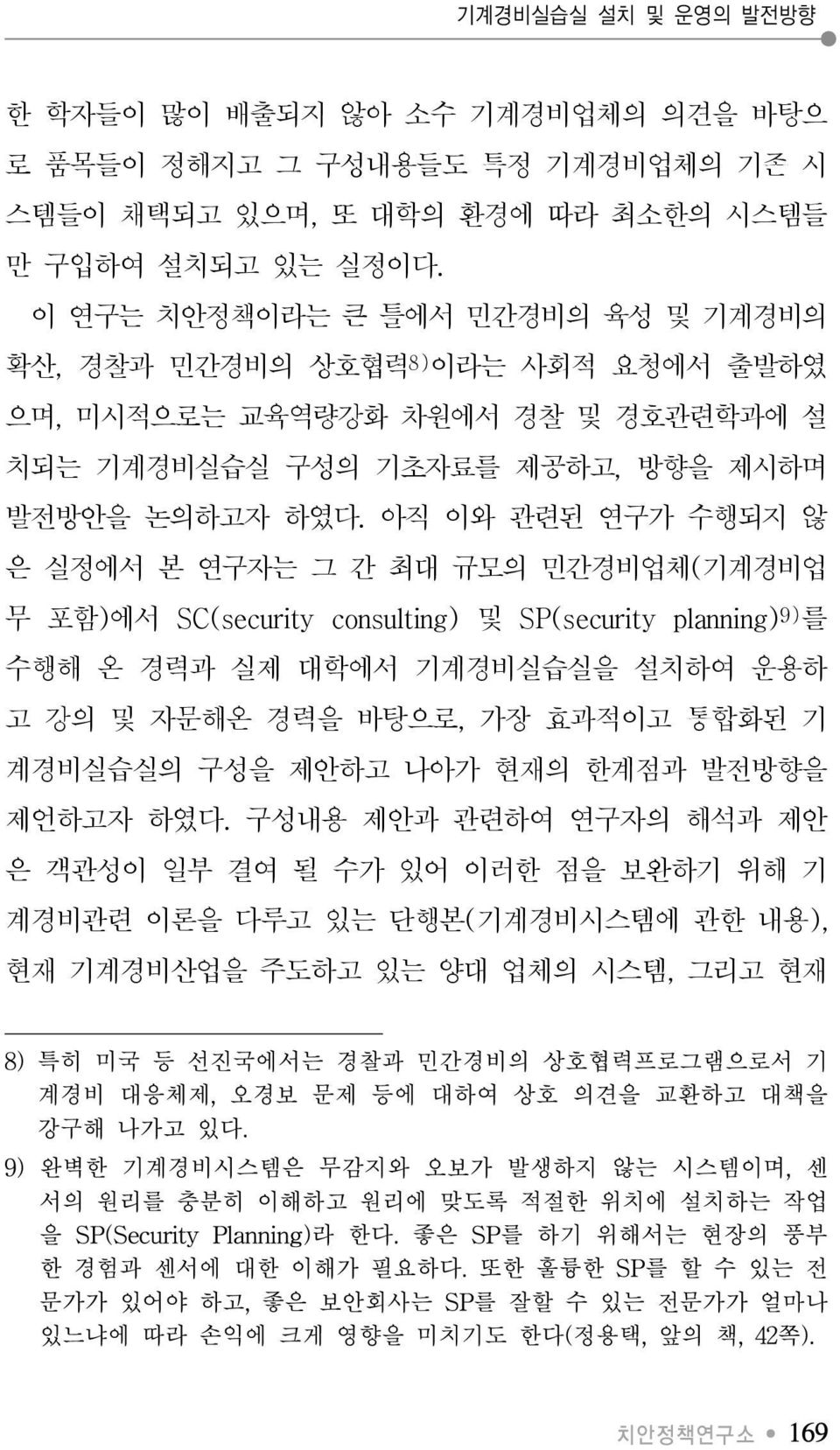 아직 이와 관련된 연구가 수행되지 않 은 실정에서 본 연구자는 그 간 최대 규모의 민간경비업체(기계경비업 무 포함)에서 SC(security consulting) 및 SP(security planning) 9) 를 수행해 온 경력과 실제 대학에서 기계경비실습실을 설치하여 운용하 고 강의 및 자문해온 경력을 바탕으로, 가장 효과적이고 통합화된 기