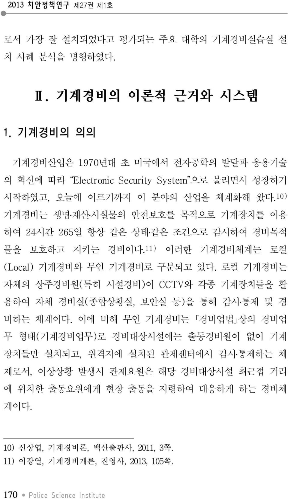 10) 기계경비는 생명 재산 시설물의 안전보호를 목적으로 기계장치를 이용 하여 24시간 265일 항상 같은 상태 같은 조건으로 감시하여 경비목적 물을 보호하고 지키는 경비이다. 11) 이러한 기계경비체계는 로컬 (Local) 기계경비와 무인 기계경비로 구분되고 있다.