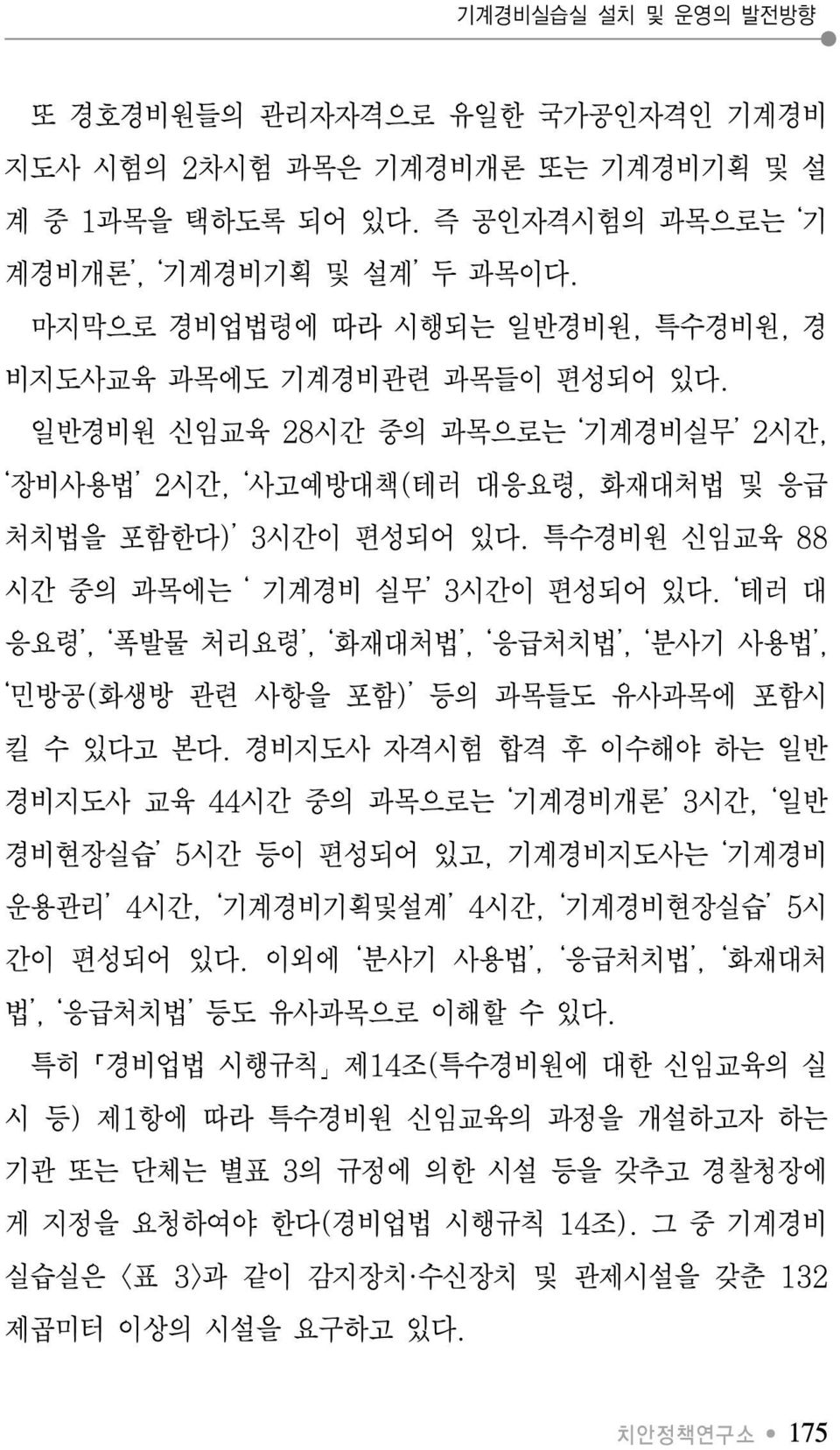 특수경비원 신임교육 88 시간 중의 과목에는 기계경비 실무 3시간이 편성되어 있다. 테러 대 응요령, 폭발물 처리요령, 화재대처법, 응급처치법, 분사기 사용법, 민방공(화생방 관련 사항을 포함) 등의 과목들도 유사과목에 포함시 킬 수 있다고 본다.