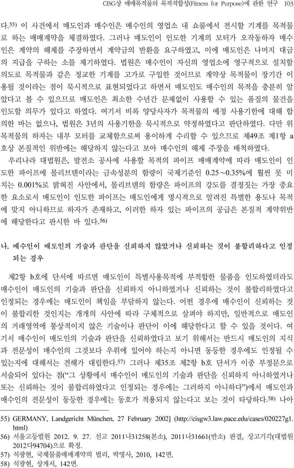 법원은 매수인이 자신의 영업소에 영구적으로 설치할 의도로 목적물과 같은 정교한 기계를 고가로 구입한 것이므로 계약상 목적물이 장기간 이 용될 것이라는 점이 묵시적으로 표현되었다고 하면서 매도인도 매수인의 목적을 충분히 알 았다고 볼 수 있으므로 매도인은 최소한 수년간 문제없이 사용할 수 있는 품질의 물건을 인도할 의무가 있다고 하였다.