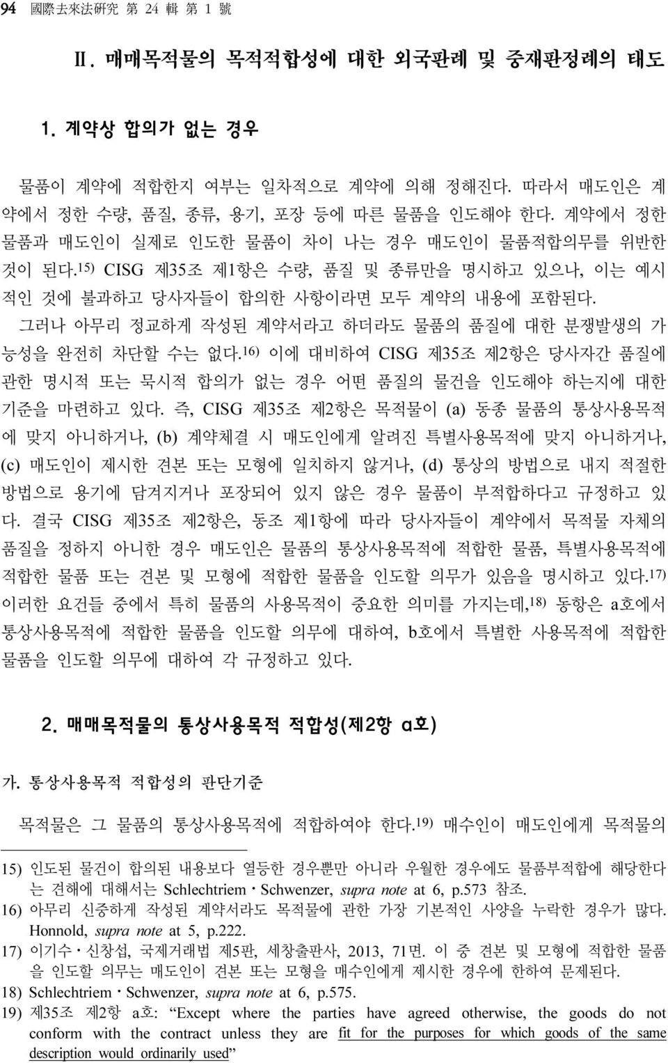 그러나 아무리 정교하게 작성된 계약서라고 하더라도 물품의 품질에 대한 분쟁발생의 가 능성을 완전히 차단할 수는 없다. 16) 이에 대비하여 CISG 제35조 제2항은 당사자간 품질에 관한 명시적 또는 묵시적 합의가 없는 경우 어떤 품질의 물건을 인도해야 하는지에 대한 기준을 마련하고 있다.