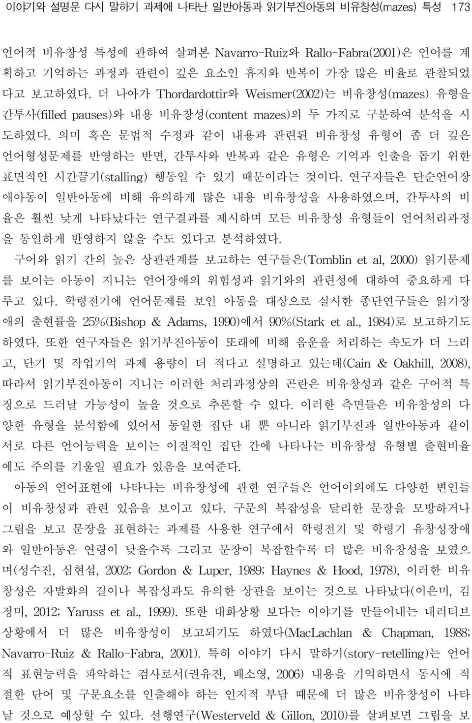 의미 혹은 문법적 수정과 같이 내용과 관련된 비유창성 유형이 좀 더 깊은 언어형성문제를 반영하는 반면, 간투사와 반복과 같은 유형은 기억과 인출을 돕기 위한 표면적인 시간끌기(stalling) 행동일 수 있기 때문이라는 것이다.