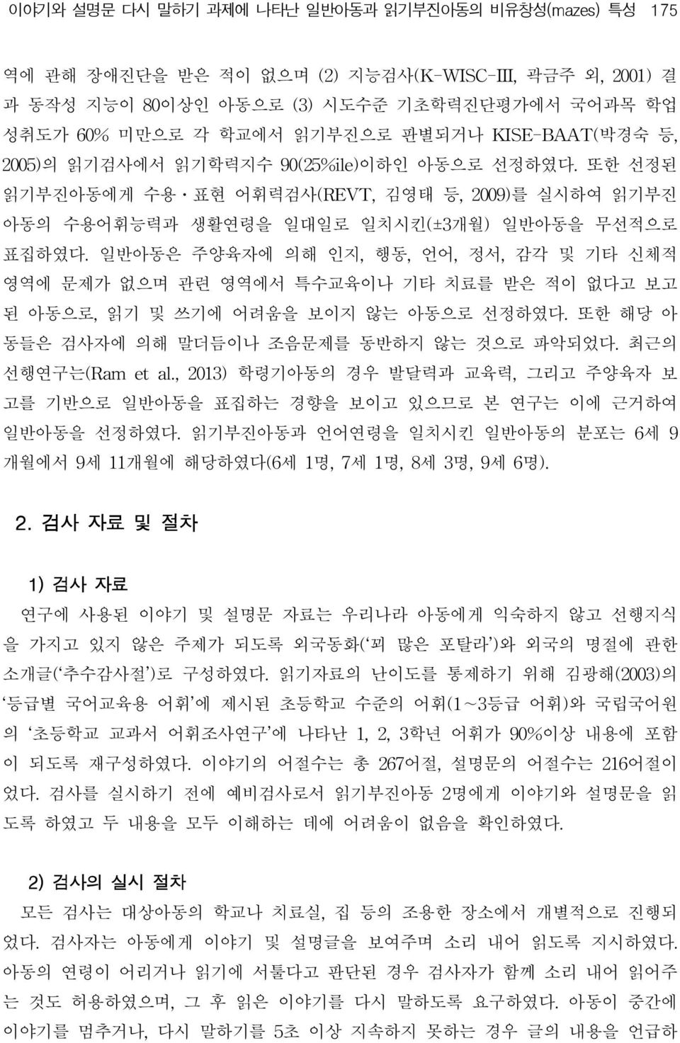 일반아동은 주양육자에 의해 인지, 행동, 언어, 정서, 감각 및 기타 신체적 영역에 문제가 없으며 관련 영역에서 특수교육이나 기타 치료를 받은 적이 없다고 보고 된 아동으로, 읽기 및 쓰기에 어려움을 보이지 않는 아동으로 선정하였다. 또한 해당 아 동들은 검사자에 의해 말더듬이나 조음문제를 동반하지 않는 것으로 파악되었다.