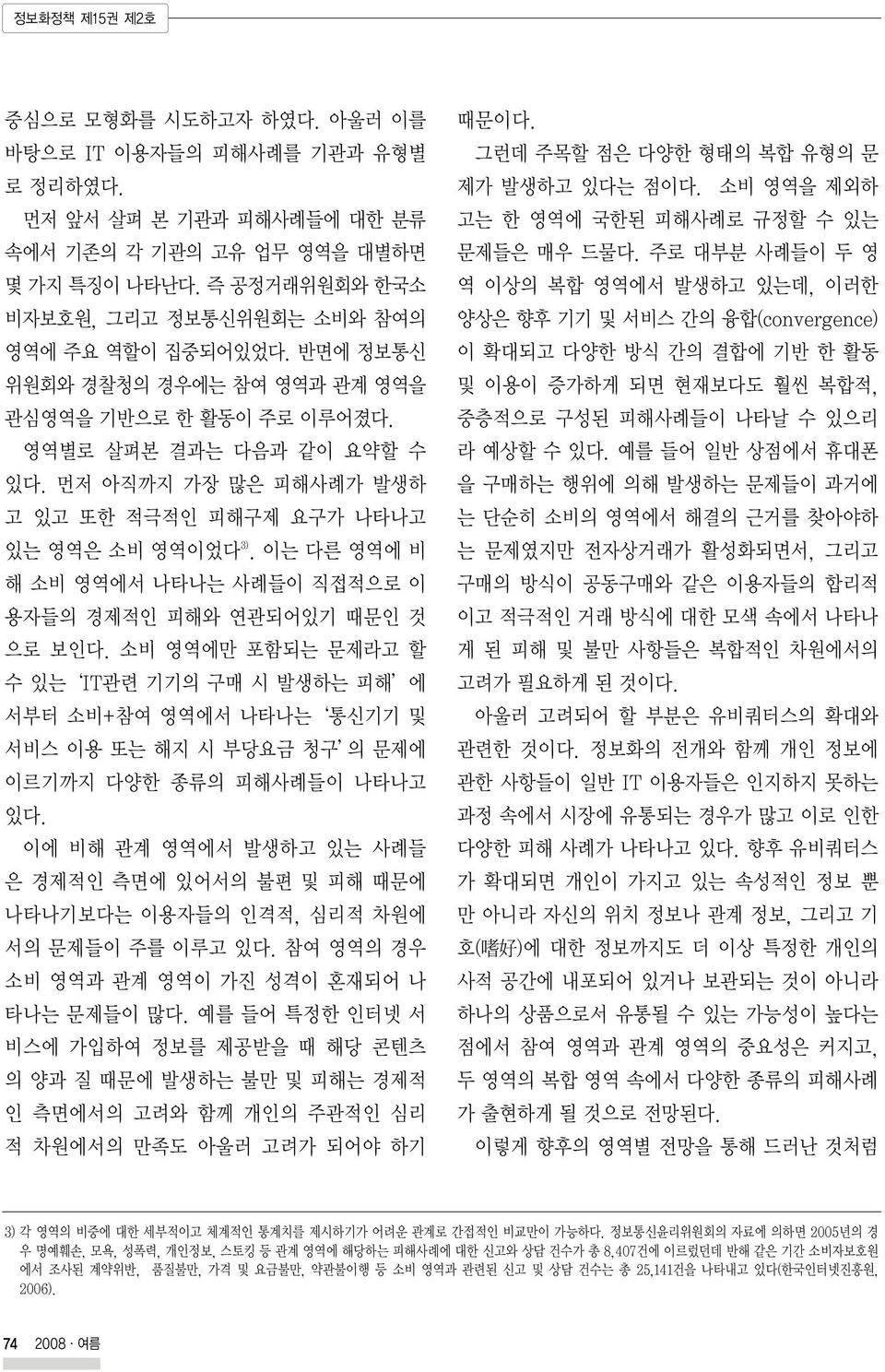 먼저 아직까지 가장 많은 피해사례가 발생하 고 있고 또한 적극적인 피해구제 요구가 나타나고 있는 영역은 소비 영역이었다 3). 이는 다른 영역에 비 해 소비 영역에서 나타나는 사례들이 직접적으로 이 용자들의 경제적인 피해와 연관되어있기 때문인 것 으로 보인다.