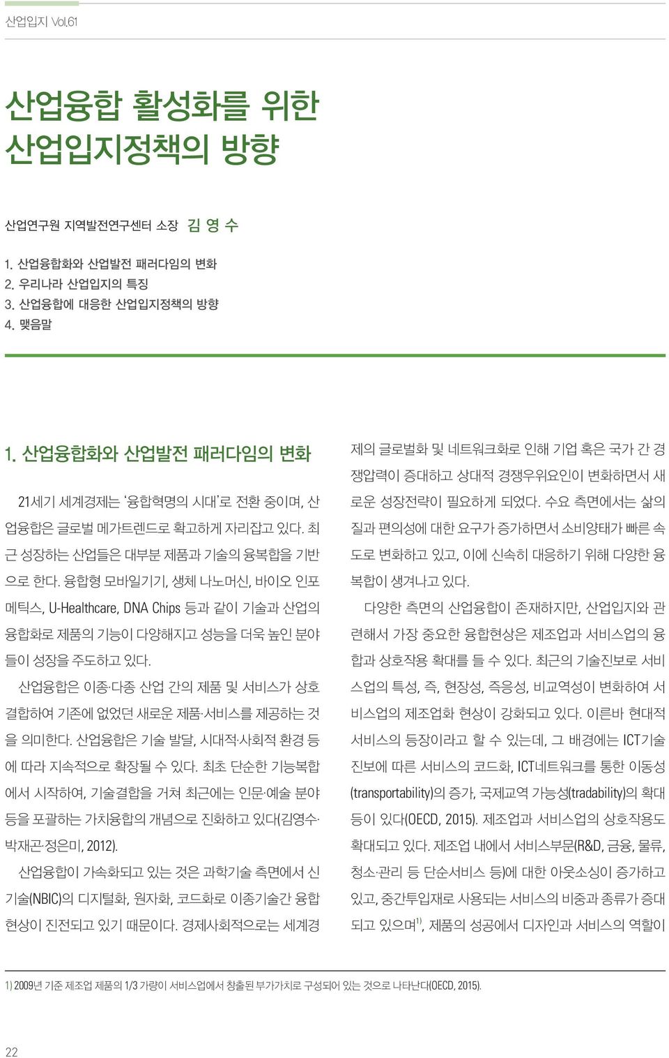 융합형 모바일기기, 생체 나노머신, 바이오 인포 메틱스, U-Healthcare, DNA Chips 등과 같이 기술과 산업의 융합화로 제품의 기능이 다양해지고 성능을 더욱 높인 분야 들이 성장을 주도하고 있다. 산업융합은 이종다종 산업 간의 제품 및 서비스가 상호 결합하여 기존에 없었던 새로운 제품서비스를 제공하는 것 을 의미한다.