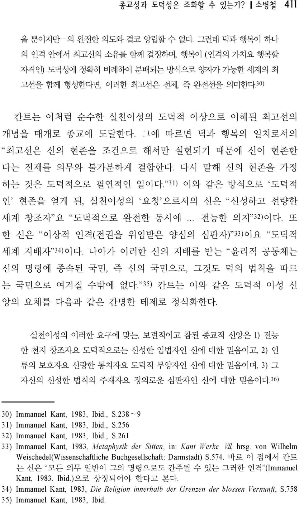 31) 이와 같은 방식으로 도덕적 인 현존을 얻게 된, 실천이성의 요청 으로서의 신은 신성하고 선량한 세계 창조자 요 도덕적으로 완전한 동시에 전능한 의지 32) 이다. 또 한 신은 이상적 인격(전권을 위임받은 양심의 심판자) 33) 이요 도덕적 세계 지배자 34) 이다.