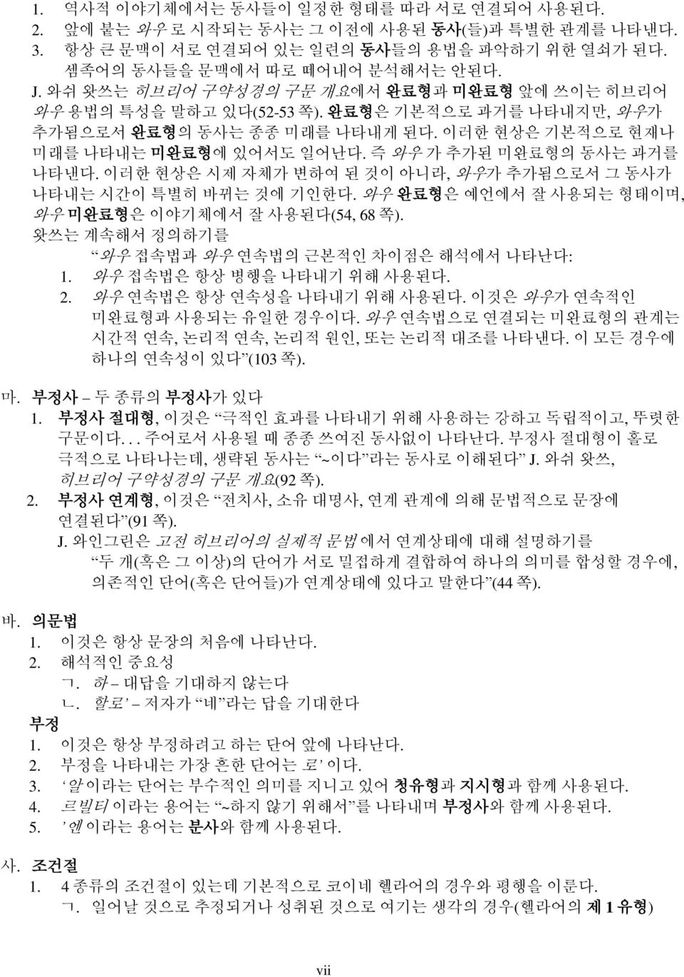 즉 와우 가 추가된 미완료형의 동사는 과거를 나타낸다. 이러한 현상은 시제 자체가 변하여 된 것이 아니라, 와우가 추가됨으로서 그 동사가 나타내는 시간이 특별히 바뀌는 것에 기인한다. 와우 완료형은 예언에서 잘 사용되는 형태이며, 와우 미완료형은 이야기체에서 잘 사용된다(54, 68 쪽).