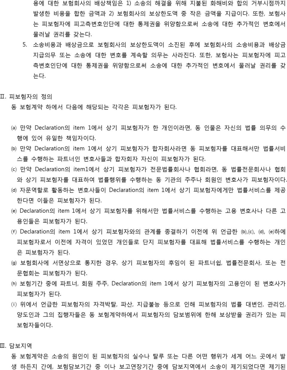 만약 Declaration의 item 1에서 상기 피보험자가 한 개인이라면, 동 인물은 자신의 법률 의무의 수 행에 있어 유일한 책임자이다. 만약 Declaration의 item 1에서 상기 피보험자가 합자회사라면 동 피보험자를 대표해서만 법률서비 스를 수행하는 파트너인 변호사들과 합자회자 자신이 피보험자가 된다.