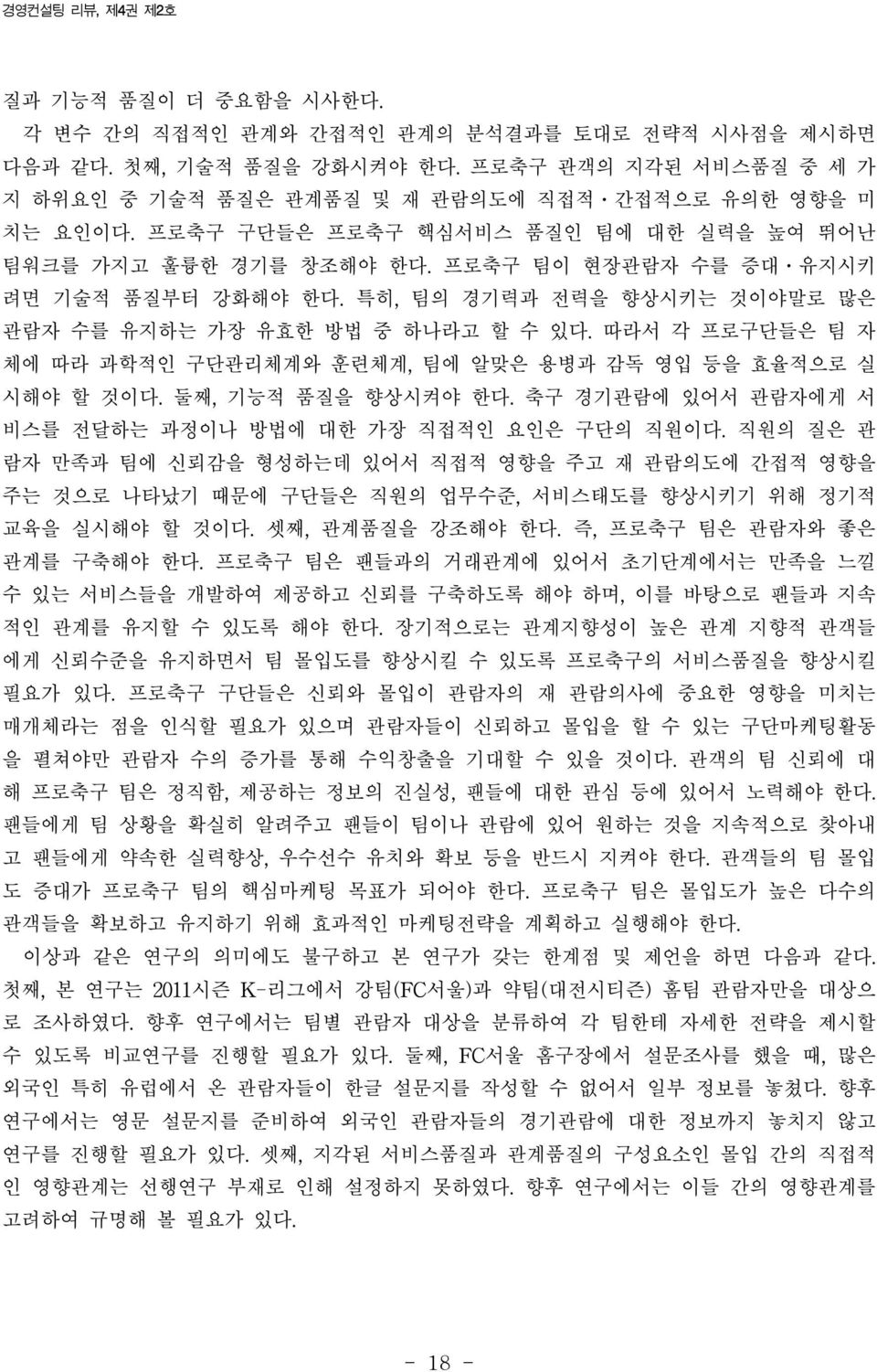 특히, 팀의 경기력과 전력을 향상시키는 것이야말로 많은 관람자 수를 유지하는 가장 유효한 방법 중 하나라고 할 수 있다. 따라서 각 프로구단들은 팀 자 체에 따라 과학적인 구단관리체계와 훈련체계, 팀에 알맞은 용병과 감독 영입 등을 효율적으로 실 시해야 할 것이다. 둘째, 기능적 품질을 향상시켜야 한다.