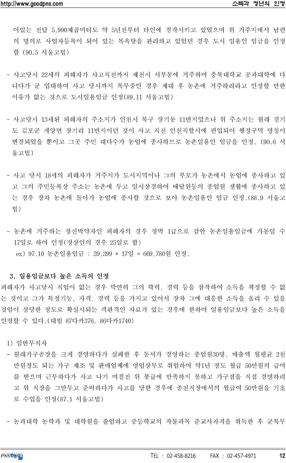 11 서울고법) - 사고당시 13세된 피해자의 주소지가 인천시 북구 장기동 11번지였으나 위 주소지는 원래 경기 도 김포군 계양면 장기리 11번지이던 것이 사고 직전 인천직할시에 편입되어 행정구역 명칭이 변경되었을 뿐이고 그곳 주민 대다수가 농업에 종사하므로 농촌일용인 임금을 인정. (90.