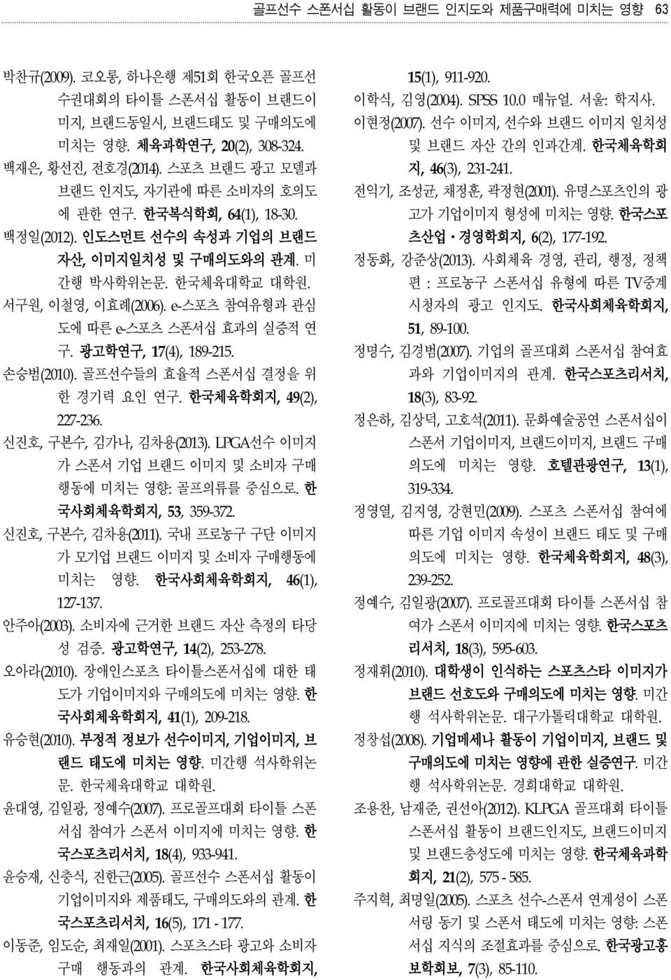 e-스포츠 참여유형과 관심 도에 따른 e-스포츠 스폰서십 효과의 실증적 연 구. 광고학연구, 17(4), 189-215. 손승범(2010). 골프선수들의 효율적 스폰서십 결정을 위 한 경기력 요인 연구. 한국체육학회지, 49(2), 227-236. 신진호, 구본수, 김가나, 김차용(2013).