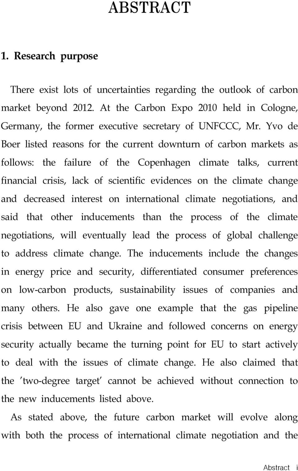 Yvo de Boer listed reasons for the current downturn of carbon markets as follows: the failure of the Copenhagen climate talks, current financial crisis, lack of scientific evidences on the climate