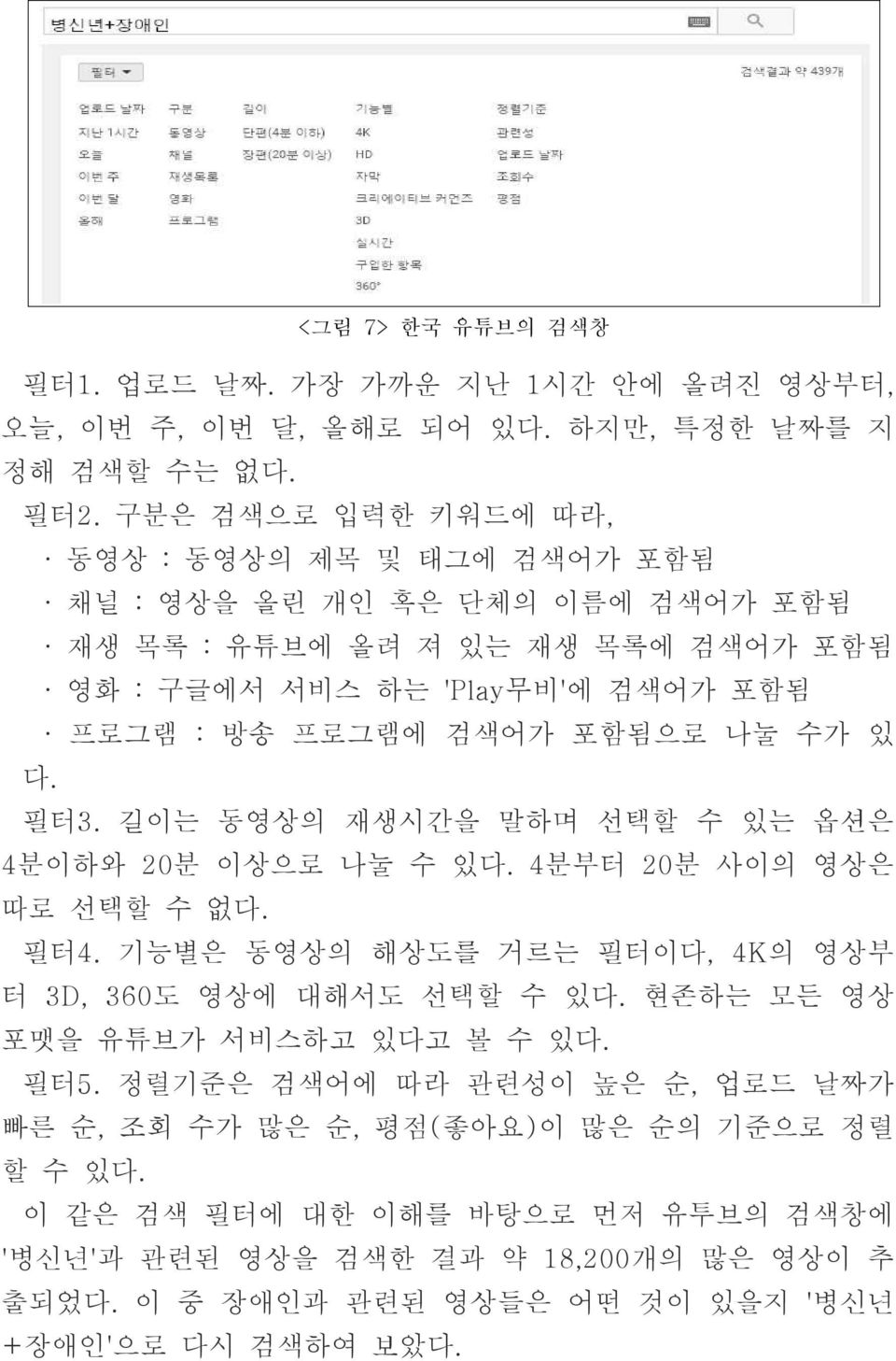 포함됨으로 나눌 수가 있 다. 필터3. 길이는 동영상의 재생시간을 말하며 선택할 수 있는 옵션은 4분이하와 20분 이상으로 나눌 수 있다. 4분부터 20분 사이의 영상은 따로 선택할 수 없다. 필터4. 기능별은 동영상의 해상도를 거르는 필터이다, 4K의 영상부 터 3D, 360도 영상에 대해서도 선택할 수 있다.