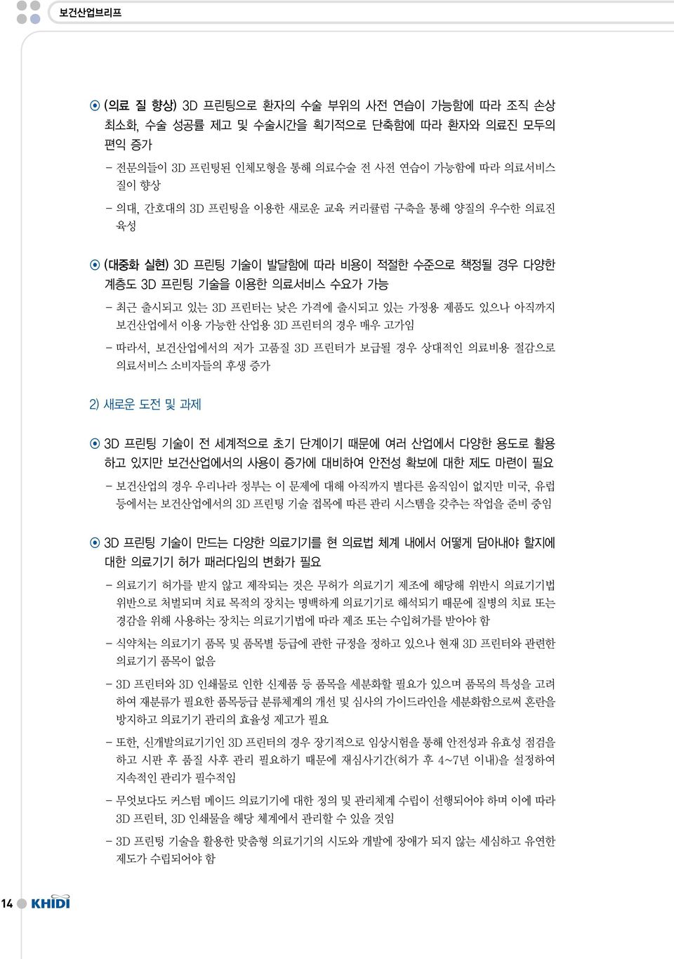 고가임 - 따라서, 보건산업에서의 저가 고품질 3D 프린터가 보급될 경우 상대적인 의료비용 절감으로 의료서비스 소비자들의 후생 증가 2) 새로운 도전 및 과제 3D 프린팅 기술이 전 세계적으로 초기 단계이기 때문에 여러 산업에서 다양한 용도로 활용 하고 있지만 보건산업에서의 사용이 증가에 대비하여 안전성 확보에 대한 제도 마련이 필요 - 보건산업의 경우