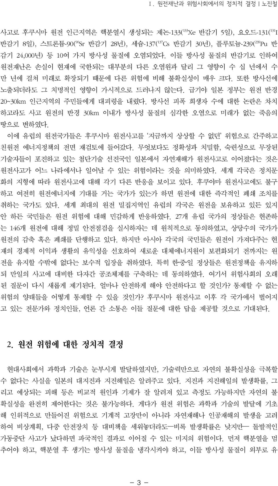 급기야 일본 정부는 원전 반경 20~30km 인근지역의 주민들에게 대피령을 내렸다. 방사선 피폭 희생자 수에 대한 논란은 차치 하고라도 사고 원전의 반경 30km 이내가 방사성 물질의 심각한 오염으로 미래가 없는 죽음의 땅으로 변하였다.