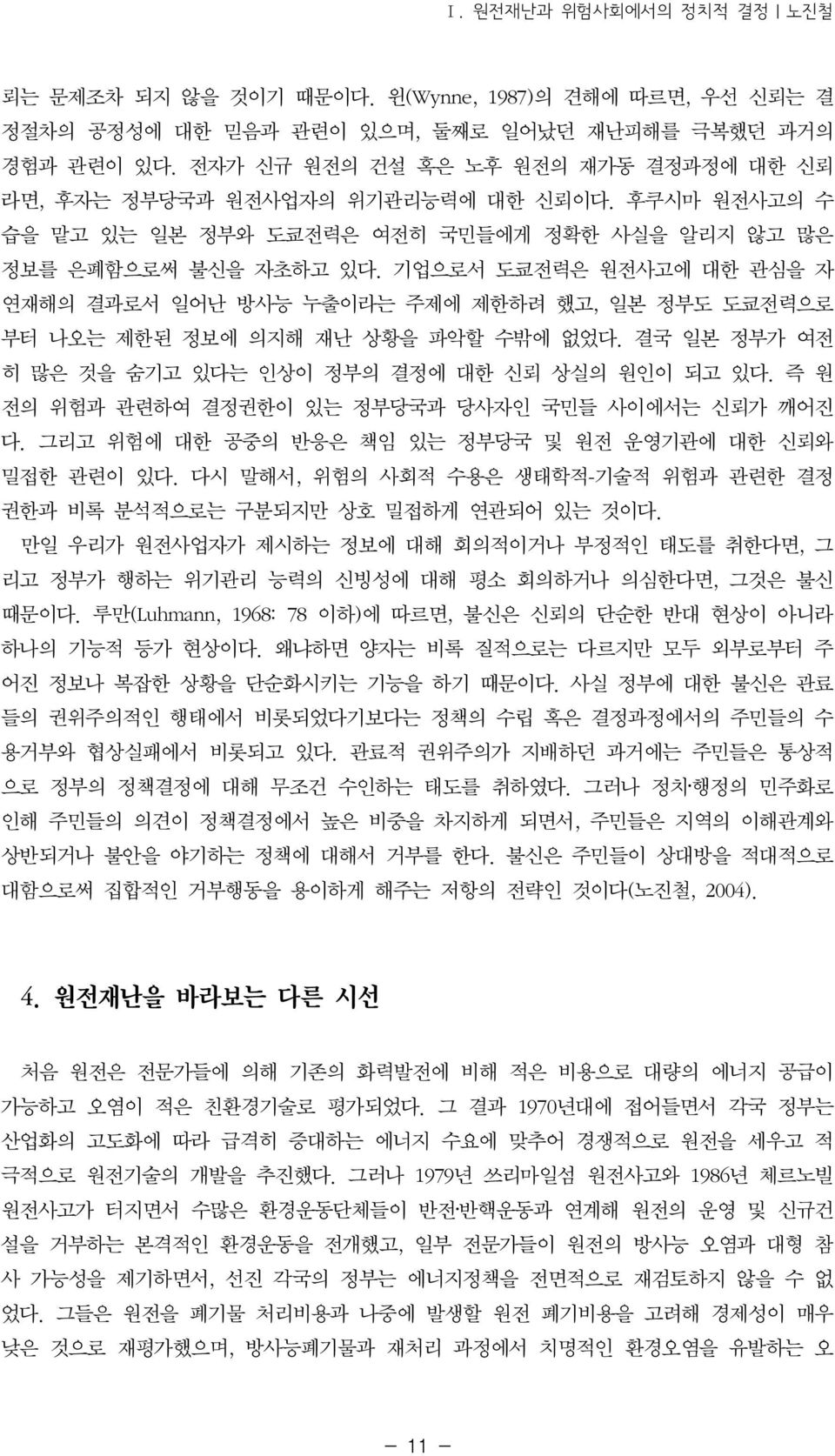 기업으로서 도쿄전력은 원전사고에 대한 관심을 자 연재해의 결과로서 일어난 방사능 누출이라는 주제에 제한하려 했고, 일본 정부도 도쿄전력으로 부터 나오는 제한된 정보에 의지해 재난 상황을 파악할 수밖에 없었다. 결국 일본 정부가 여전 히 많은 것을 숨기고 있다는 인상이 정부의 결정에 대한 신뢰 상실의 원인이 되고 있다.