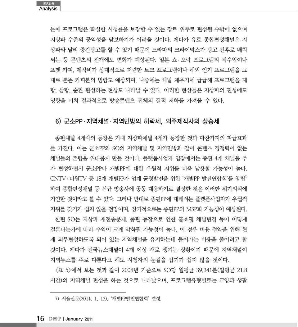 6) 군소PP 지역채널 지역민방의 하락세, 외주제작사의 상승세 종편채널 4개사의 등장은 거대 지상파채널 4개가 등장한 것과 마찬가지의 파급효과 를 가진다. 이는 군소PP와 SO의 지역채널 및 지역민방과 같이 콘텐츠 경쟁력이 없는 채널들의 존립을 위태롭게 만들 것이다.