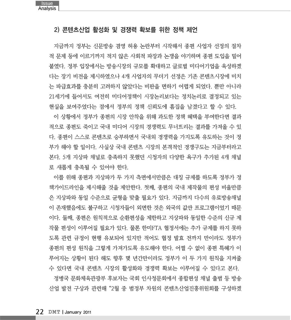 뿐만 아니라 21세기에 들어서도 여전히 미디어정책이 시장논리보다는 정치논리로 결정되고 있는 현실을 보여주었다는 점에서 정부의 정책 신뢰도에 흠집을 남겼다고 할 수 있다. 이 상황에서 정부가 종편의 시장 안착을 위해 과도한 정책 혜택을 부여한다면 결과 적으로 종편도 죽이고 국내 미디어 시장의 경쟁력도 무너뜨리는 결과를 가져올 수 있 다.