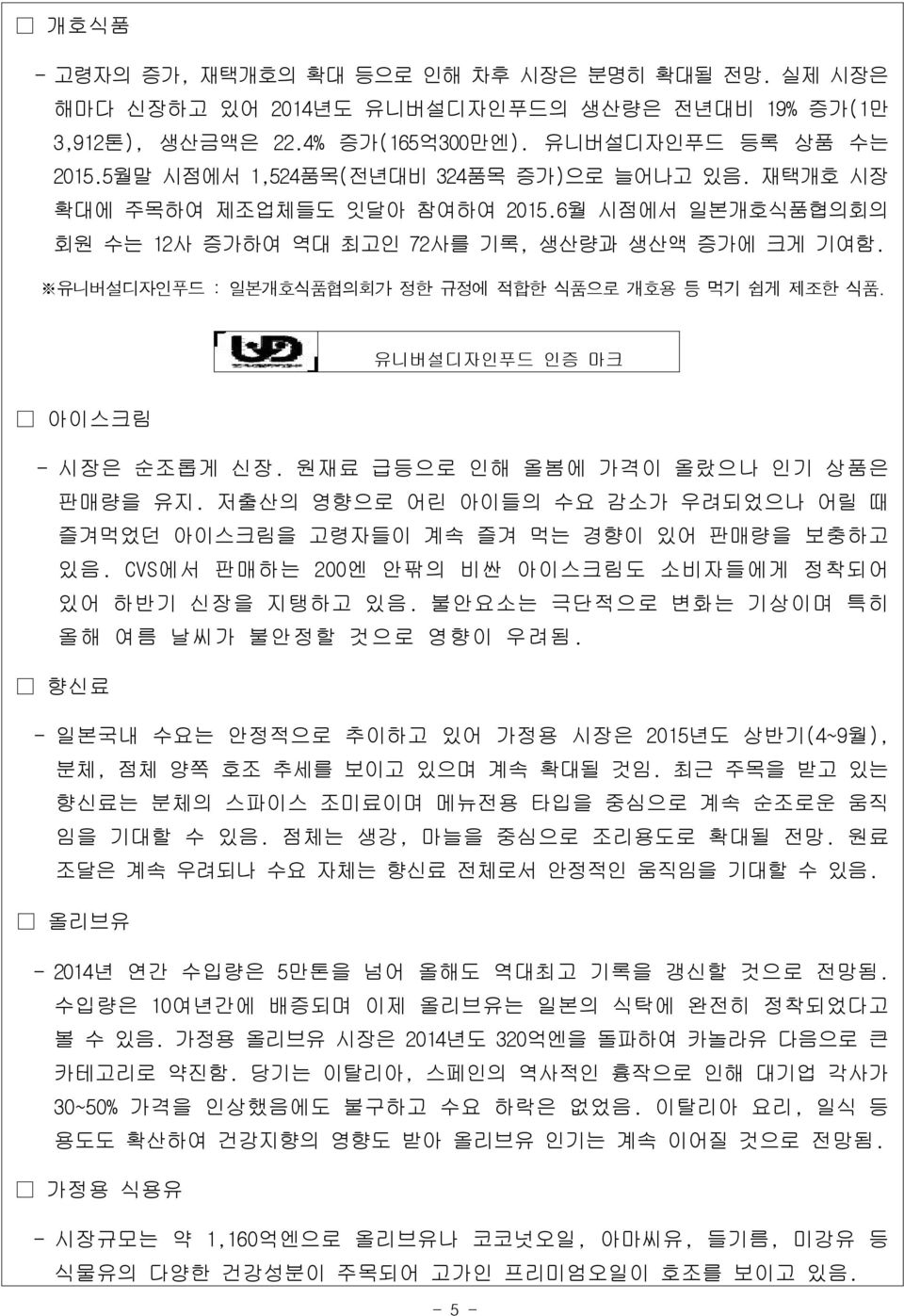 유니버설디자인푸드 : 일본개호식품협의회가 정한 규정에 적합한 식품으로 개호용 등 먹기 쉽게 제조한 식품. 유니버설디자인푸드 인증 마크 아이스크림 - 시장은 순조롭게 신장. 원재료 급등으로 인해 올봄에 가격이 올랐으나 인기 상품은 판매량을 유지.