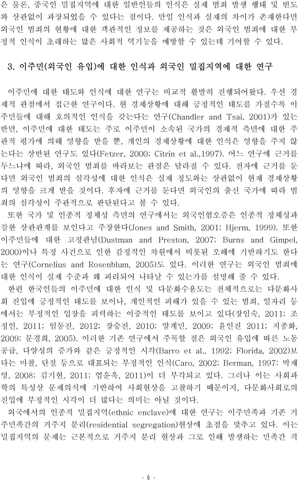 현 경제상황에 대해 긍정적인 태도를 가질수록 이 주민들에 대해 호의적인 인식을 갖는다는 연구(Chandler and Tsai, 2001)가 있는 반면, 이주민에 대한 태도는 주로 이주민이 소속된 국가의 경제적 측면에 대한 주 관적 평가에 의해 영향을 받을 뿐, 개인의 경제상황에 대한 인식은 영향을 주지 않 는다는 상반된 연구도 있다(Fetzer,