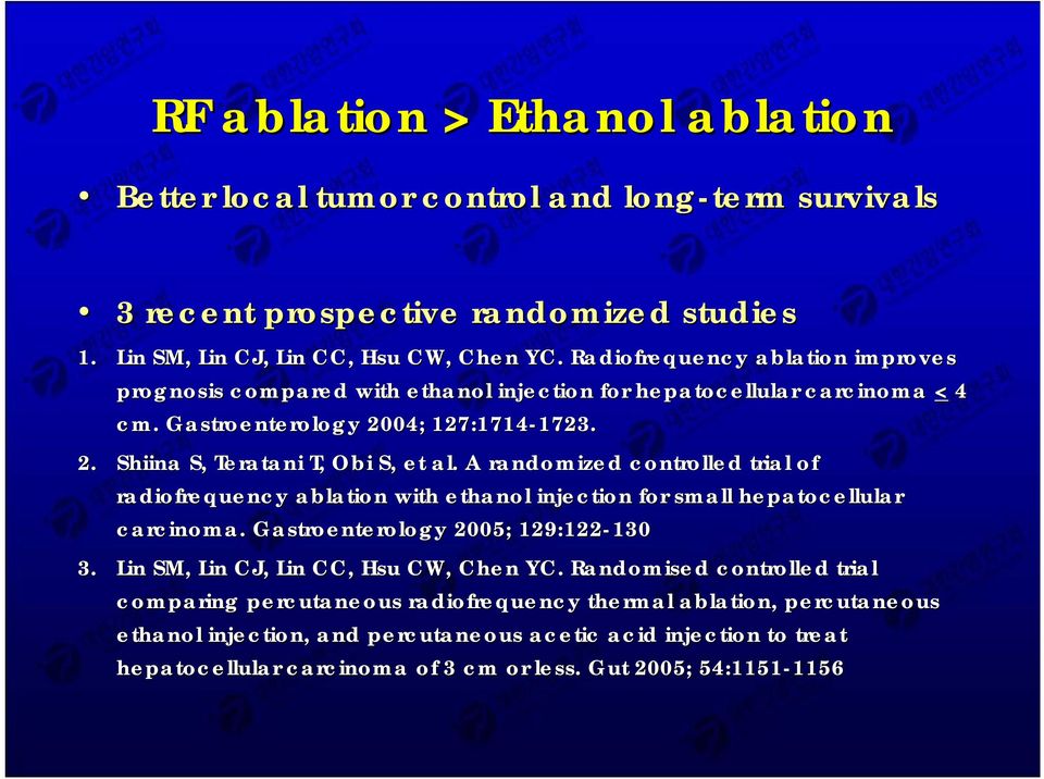 A randomized controlled trial of radiofrequency ablation with ethanol injection for small hepatocellular ellular carcinoma. Gastroenterology 2005; 129:122-130 130 3.