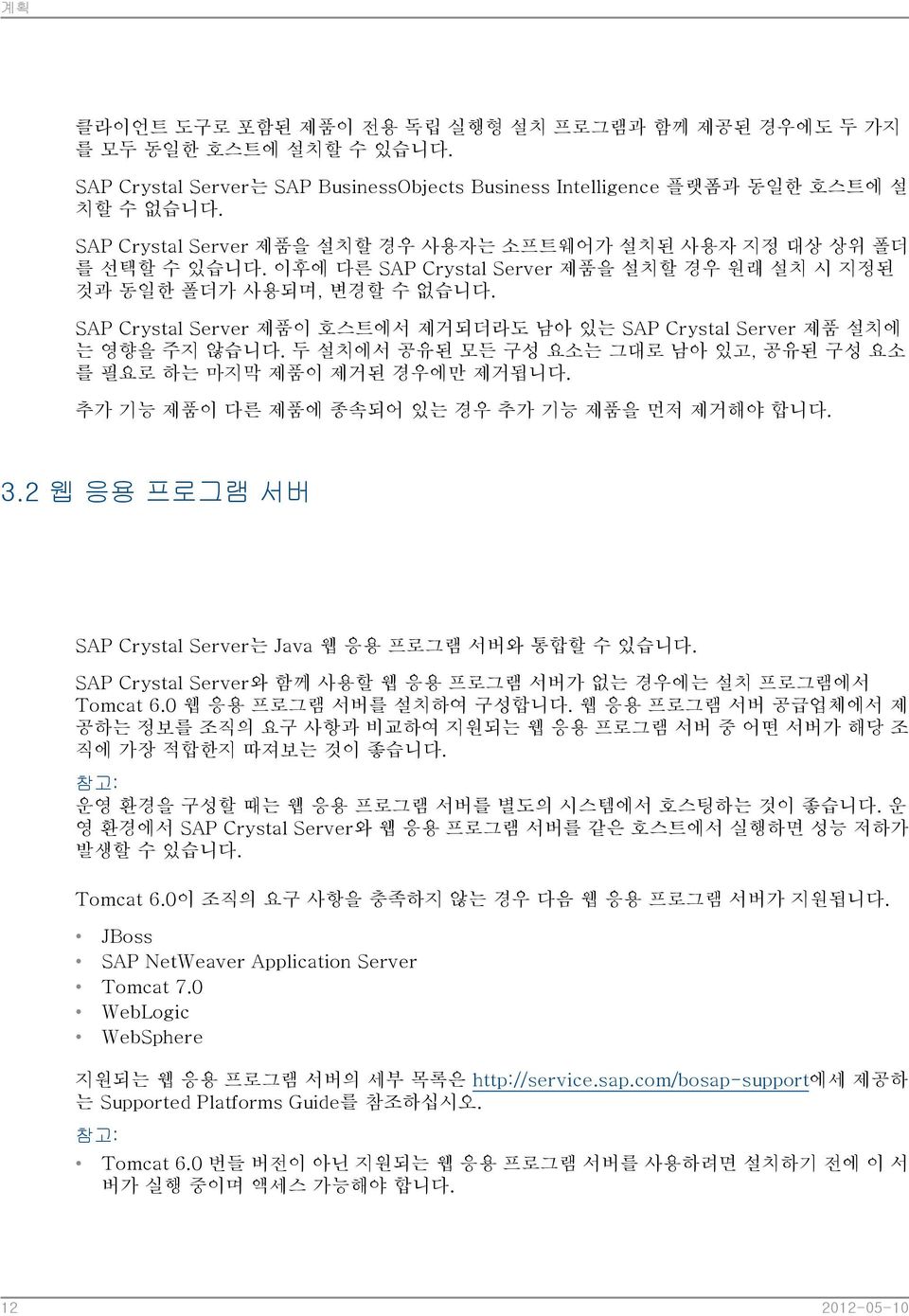 SAP Crystal Server 제품이 호스트에서 제거되더라도 남아 있는 SAP Crystal Server 제품 설치에 는 영향을 주지 않습니다. 두 설치에서 공유된 모든 구성 요소는 그대로 남아 있고, 공유된 구성 요소 를 필요로 하는 마지막 제품이 제거된 경우에만 제거됩니다.