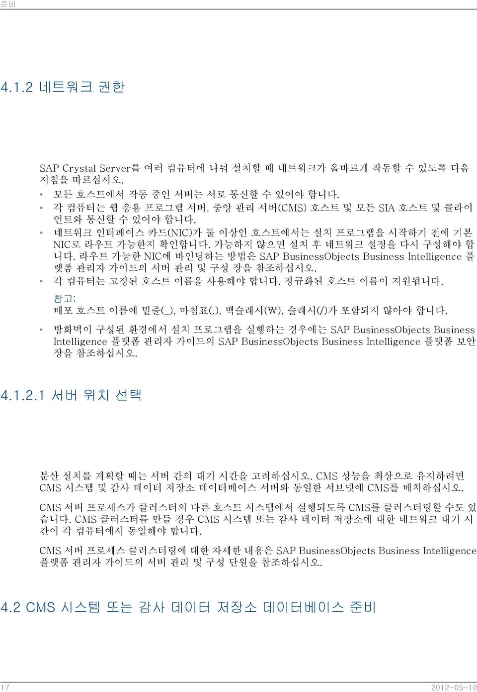 라우트 가능한 NIC에 바인딩하는 방법은 SAP BusinessObjects Business Intelligence 플 랫폼 관리자 가이드의 서버 관리 및 구성 장을 참조하십시오. 각 컴퓨터는 고정된 호스트 이름을 사용해야 합니다. 정규화된 호스트 이름이 지원됩니다. 배포 호스트 이름에 밑줄(_), 마침표(.