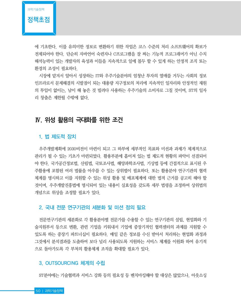 위성 활용의 극대화를 위한 조건 1. 법 제도적 장치 우주개발계획에 2030비전이 마련이 되고 그 하부에 세부적인 목표와 미션과 과제가 체계적으로 관리가 될 수 있는 기초가 마련되었다. 활용부분에 흩어져 있는 법 제도적 현황의 파악이 선결되어 야 한다.